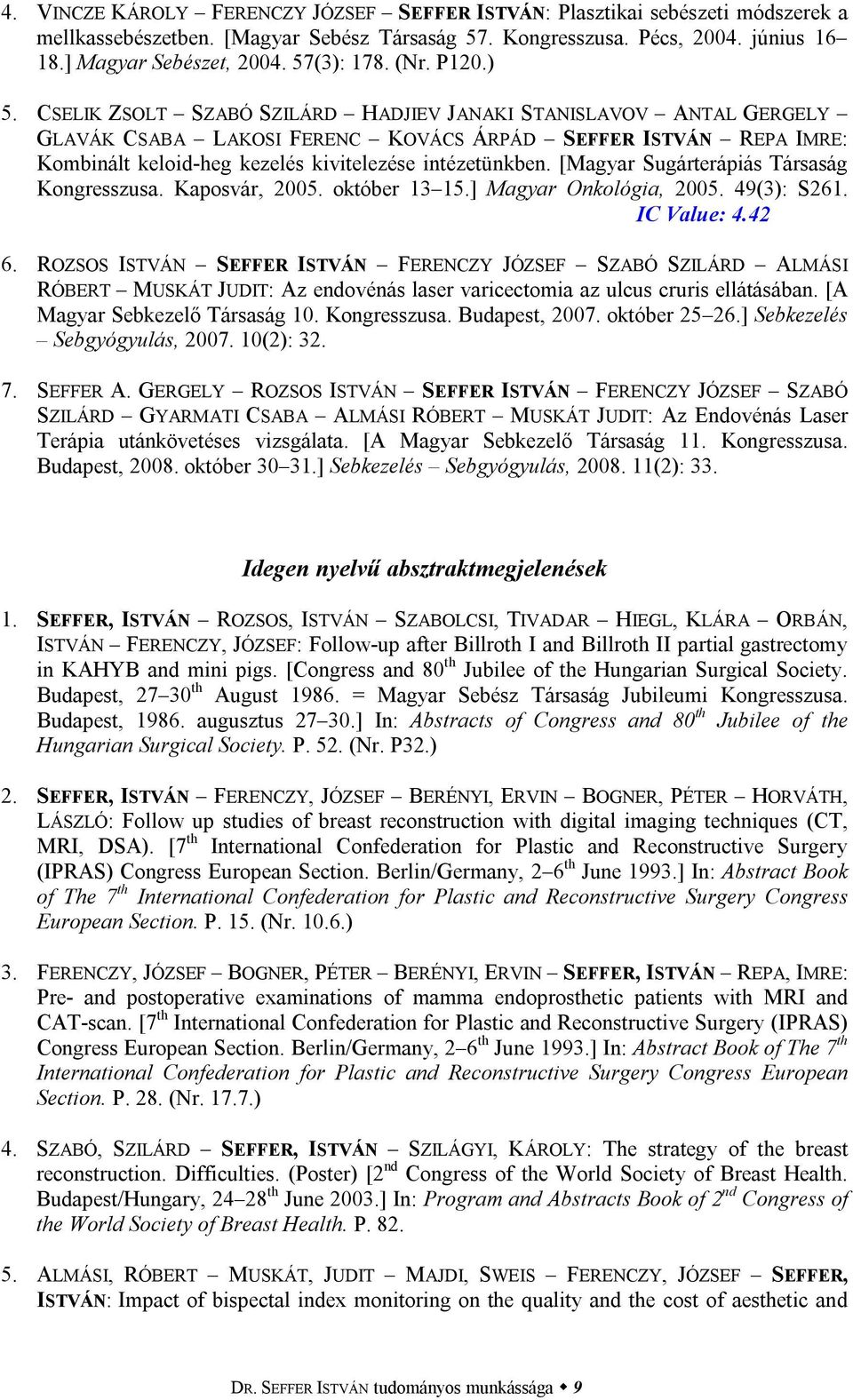 CSELIK ZSOLT SZABÓ SZILÁRD HADJIEV JANAKI STANISLAVOV ANTAL GERGELY GLAVÁK CSABA LAKOSI FERENC KOVÁCS ÁRPÁD SEFFER ISTVÁN REPA IMRE: Kombinált keloid-heg kezelés kivitelezése intézetünkben.