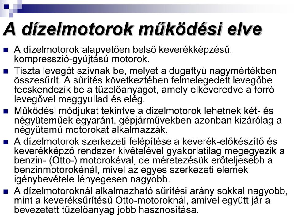 Működési módjukat tekintve a dizelmotorok lehetnek két- és négyüteműek egyaránt, gépjárművekben azonban kizárólag a négyütemű motorokat alkalmazzák.