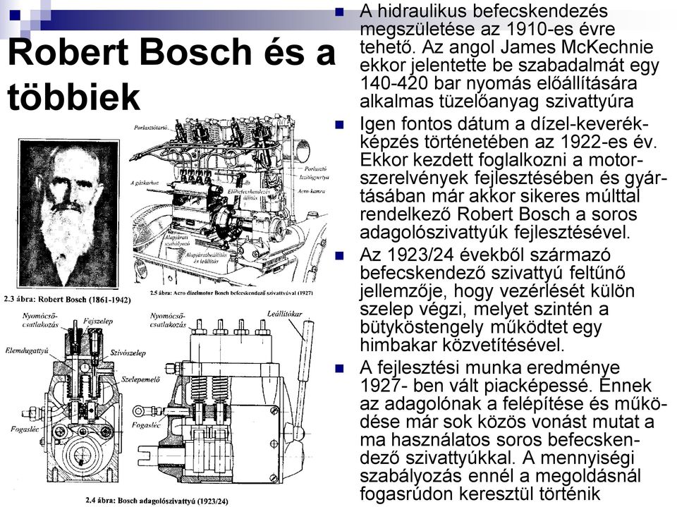 Ekkor kezdett foglalkozni a motorszerelvények fejlesztésében és gyártásában már akkor sikeres múlttal rendelkező Robert Bosch a soros adagolószivattyúk fejlesztésével.