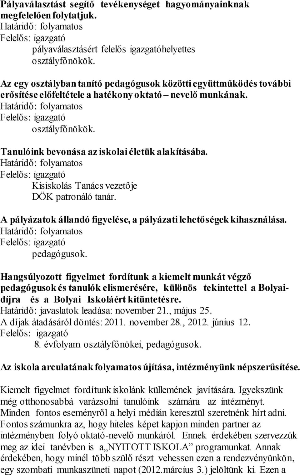 Tanulóink bevonása az iskolai életük alakításába. Határidő: folyamatos Felelős: igazgató Kisiskolás Tanács vezetője DÖK patronáló tanár.