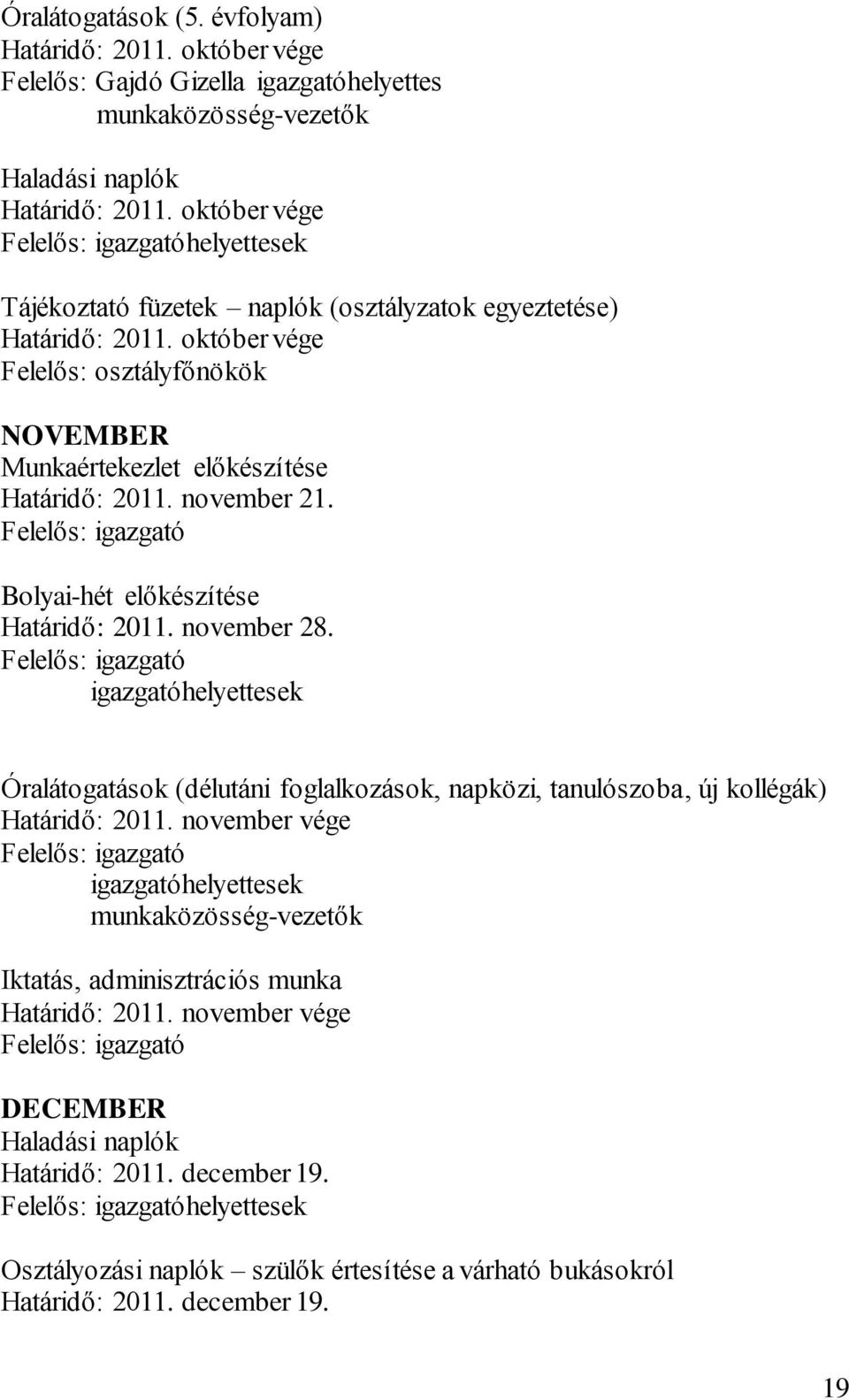 október vége Felelős: osztályfőnökök NOVEMBER Munkaértekezlet előkészítése Határidő: 2011. november 21. Felelős: igazgató Bolyai-hét előkészítése Határidő: 2011. november 28.