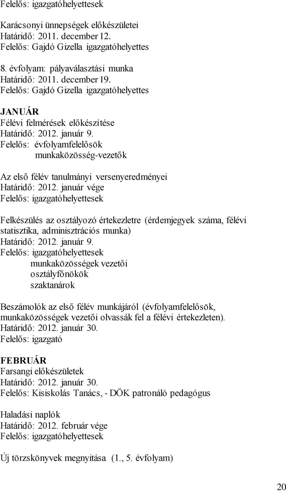 Felelős: évfolyamfelelősök munkaközösség-vezetők Az első félév tanulmányi versenyeredményei Határidő: 2012.