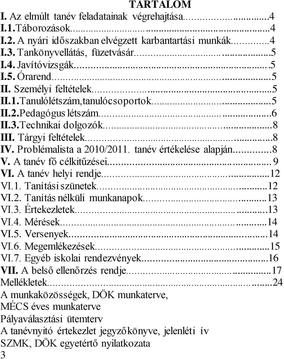 tanév értékelése alapján...8 V. A tanév fő célkitűzései... 9 VI. A tanév helyi rendje...12 VI.1. Tanítási szünetek...12 VI.2. Tanítás nélküli munkanapok...13 VI.3. Értekezletek...13 VI.4. Mérések.