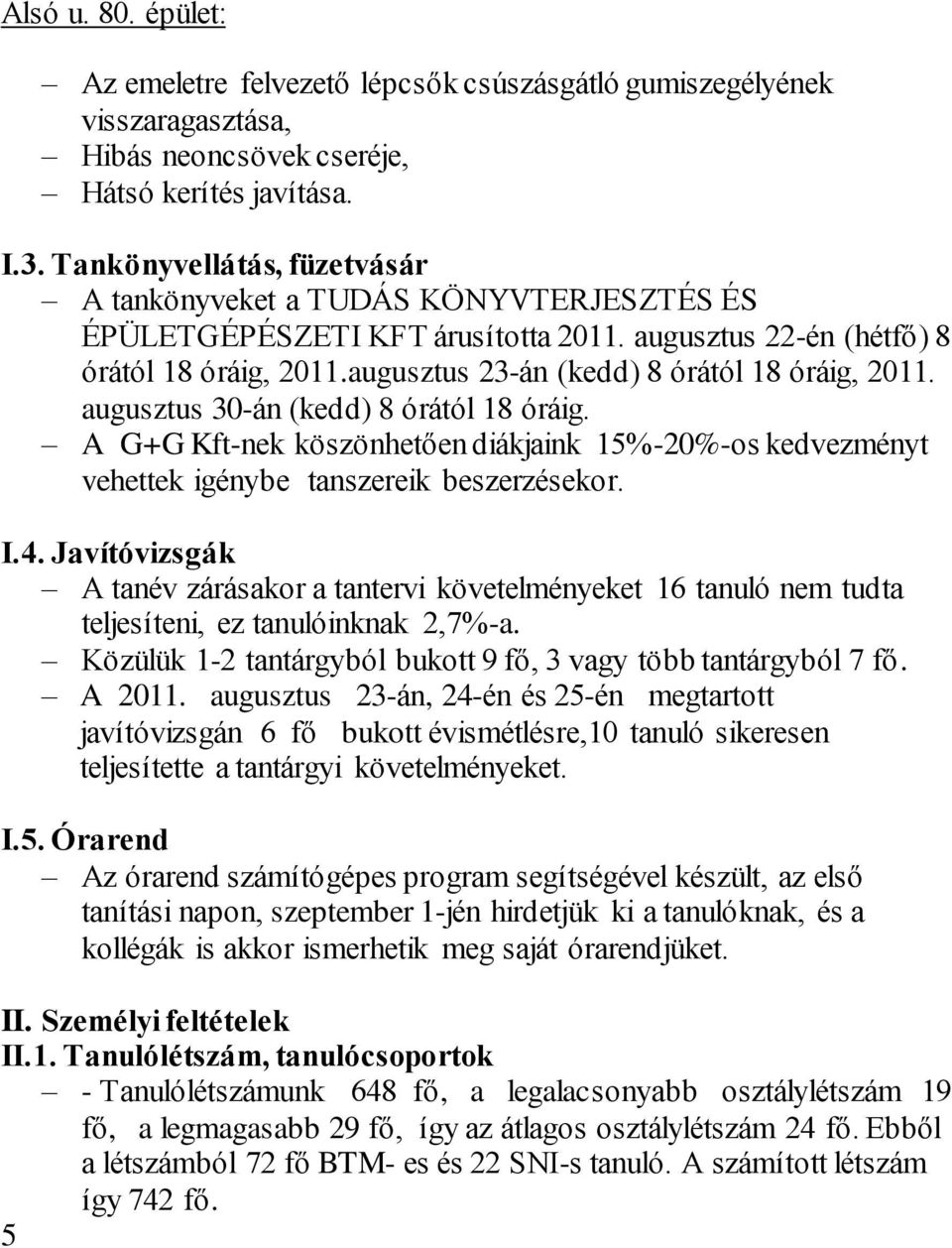 augusztus 23-án (kedd) 8 órától 18 óráig, 2011. augusztus 30-án (kedd) 8 órától 18 óráig. A G+G Kft-nek köszönhetően diákjaink 15%-20%-os kedvezményt vehettek igénybe tanszereik beszerzésekor. I.4.