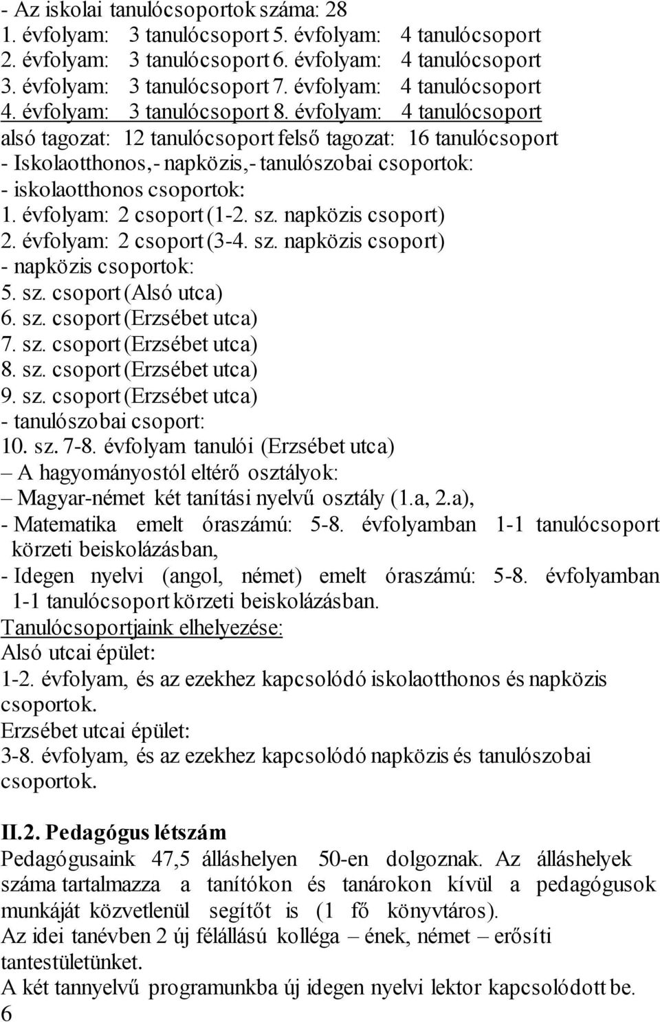 évfolyam: 4 tanulócsoport alsó tagozat: 12 tanulócsoport felső tagozat: 16 tanulócsoport - Iskolaotthonos,- napközis,- tanulószobai csoportok: - iskolaotthonos csoportok: 1. évfolyam: 2 csoport (1-2.