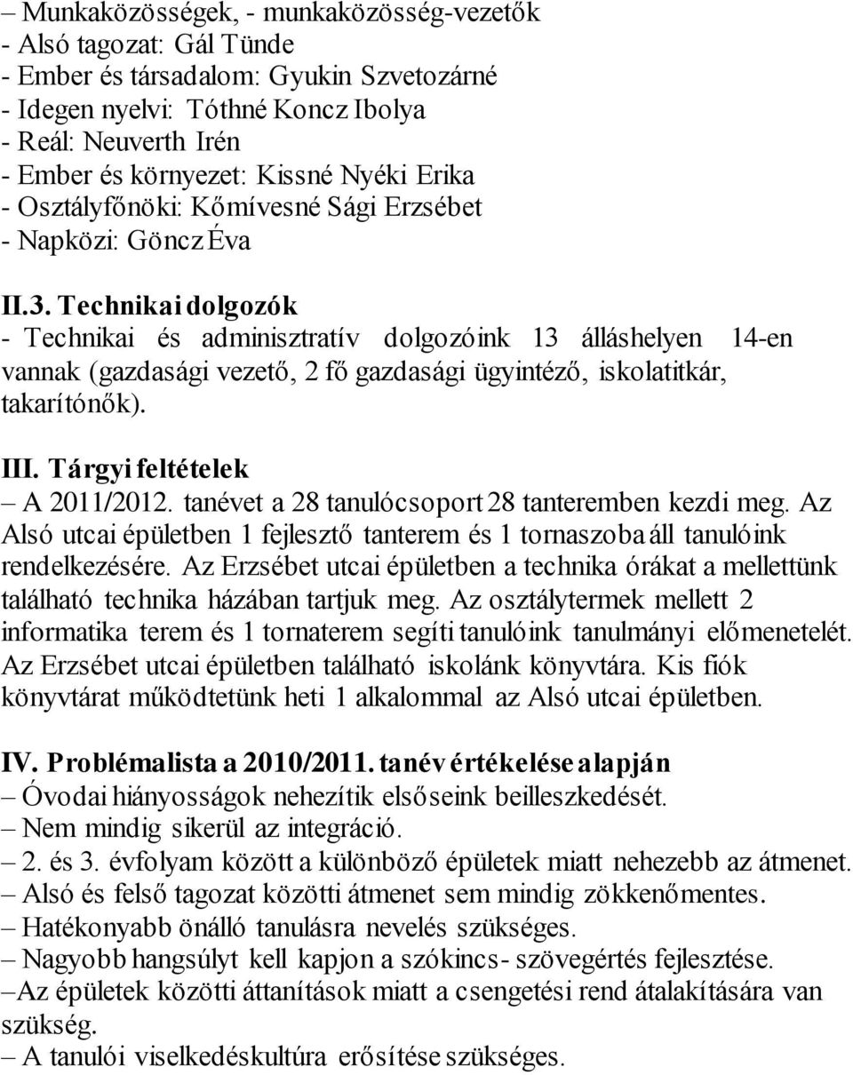 Technikai dolgozók - Technikai és adminisztratív dolgozóink 13 álláshelyen 14-en vannak (gazdasági vezető, 2 fő gazdasági ügyintéző, iskolatitkár, takarítónők). III. Tárgyi feltételek A 2011/2012.