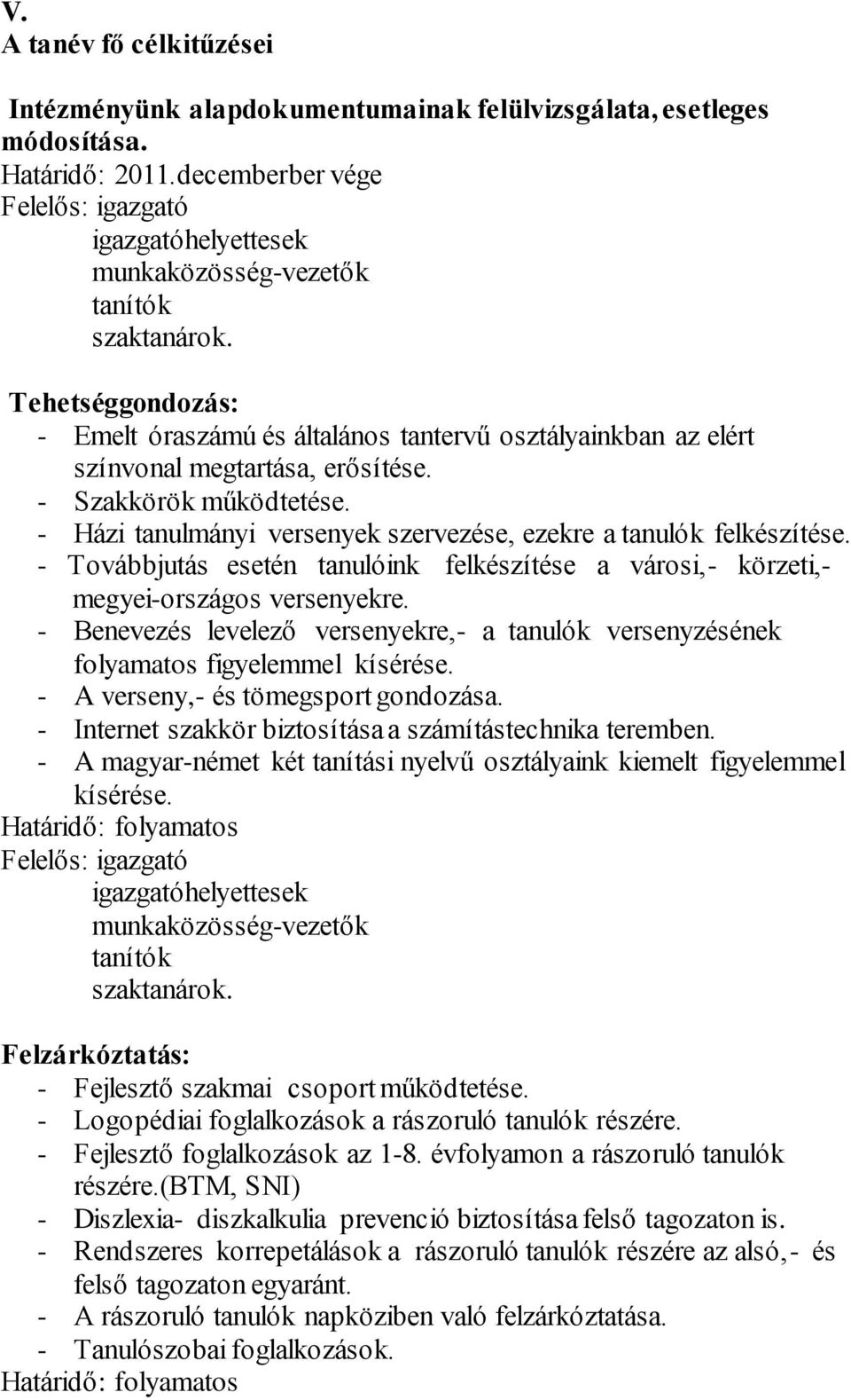 Tehetséggondozás: - Emelt óraszámú és általános tantervű osztályainkban az elért színvonal megtartása, erősítése. - Szakkörök működtetése.