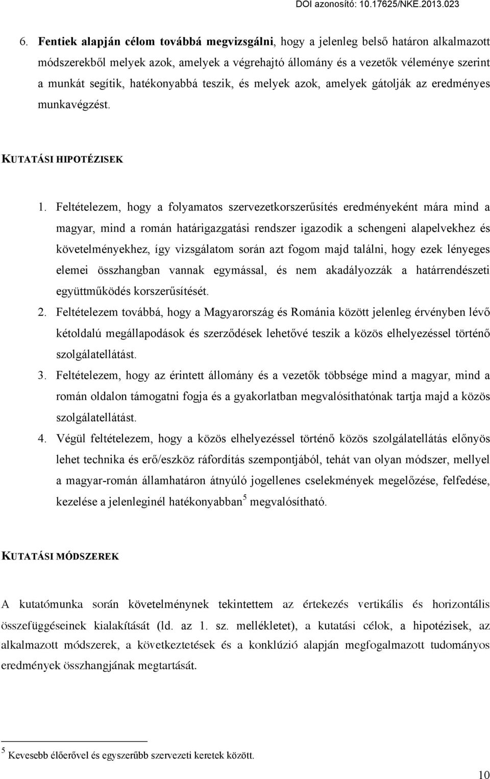 Feltételezem, hogy a folyamatos szervezetkorszerűsítés eredményeként mára mind a magyar, mind a román határigazgatási rendszer igazodik a schengeni alapelvekhez és követelményekhez, így vizsgálatom