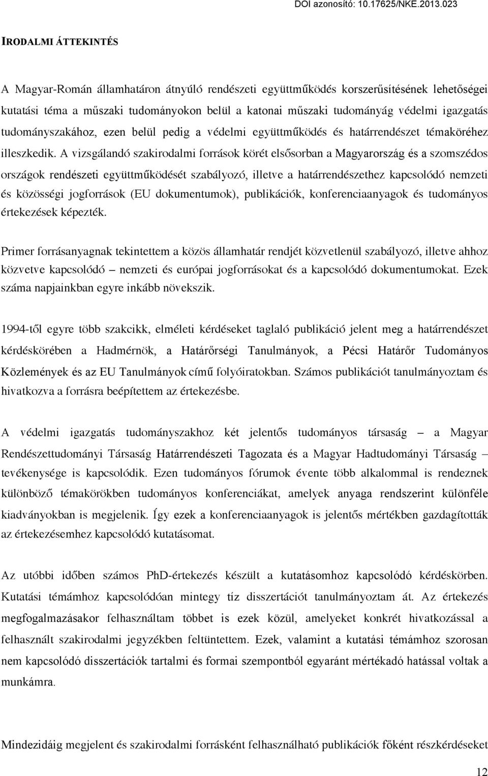 A vizsgálandó szakirodalmi források körét elsősorban a Magyarország és a szomszédos országok rendészeti együttműködését szabályozó, illetve a határrendészethez kapcsolódó nemzeti és közösségi