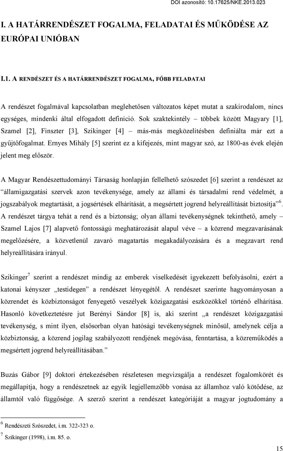 Sok szaktekintély többek között Magyary [1], Szamel [2], Finszter [3], Szikinger [4] más-más megközelítésben definiálta már ezt a gyűjtőfogalmat.