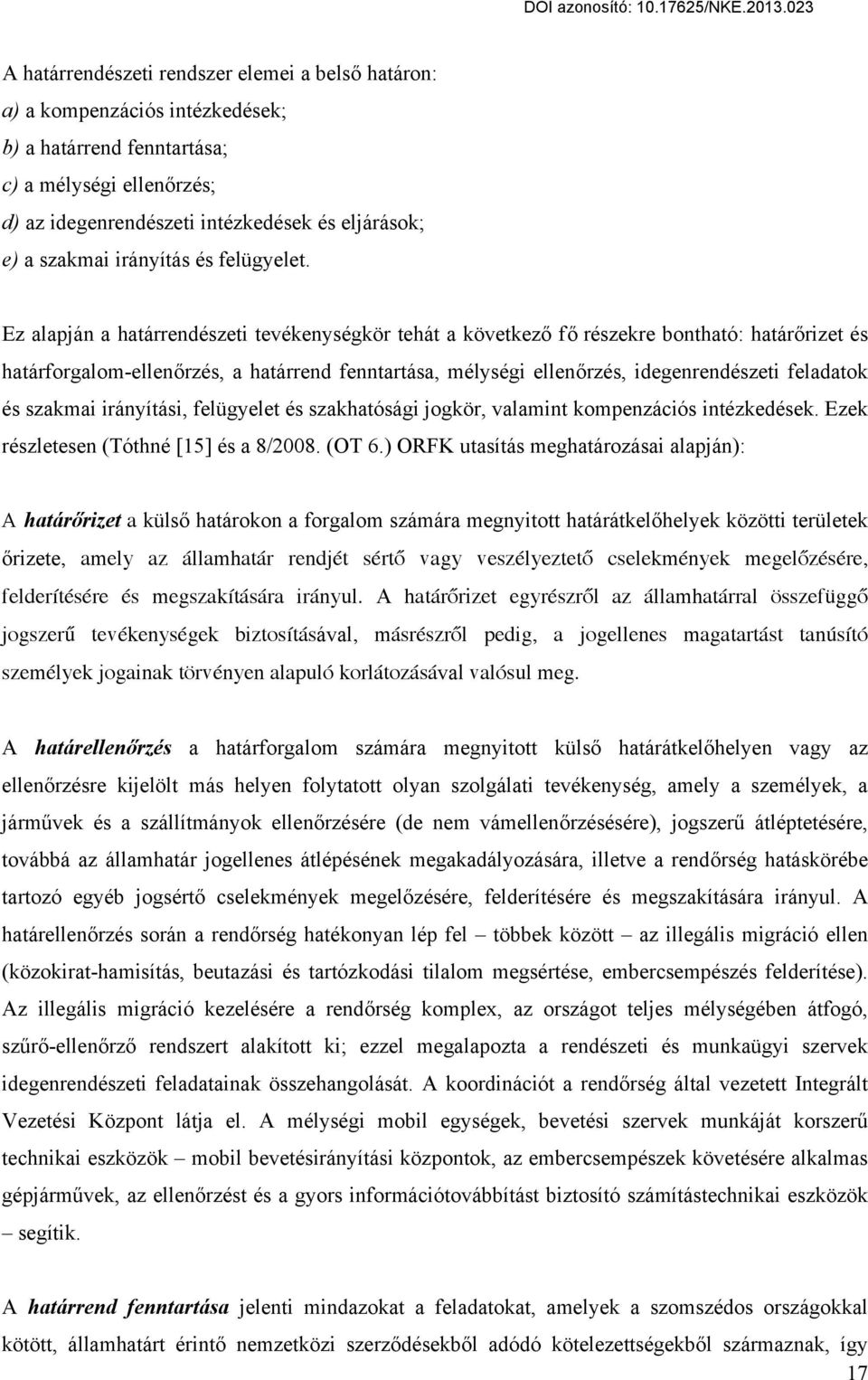 Ez alapján a határrendészeti tevékenységkör tehát a következő fő részekre bontható: határőrizet és határforgalom-ellenőrzés, a határrend fenntartása, mélységi ellenőrzés, idegenrendészeti feladatok