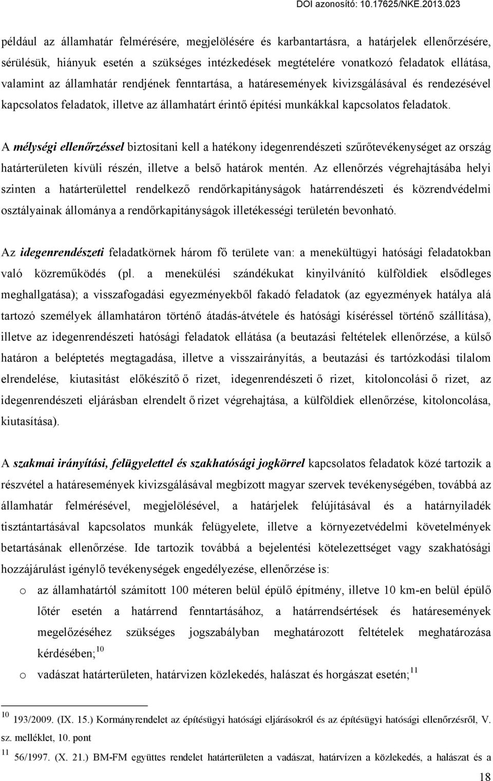 A mélységi ellenőrzéssel biztosítani kell a hatékony idegenrendészeti szűrőtevékenységet az ország határterületen kívüli részén, illetve a belső határok mentén.