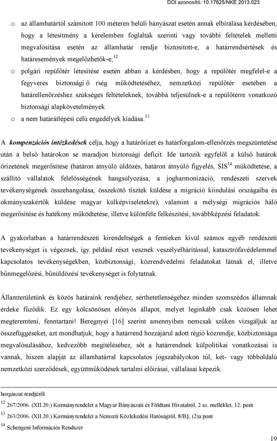 biztonsági ő rség működtetéséhez, nemzetközi repülőtér esetében a határellenőrzéshez szükséges feltételeknek, továbbá teljesülnek-e a repülőtérre vonatkozó biztonsági alapkövetelmények o a nem