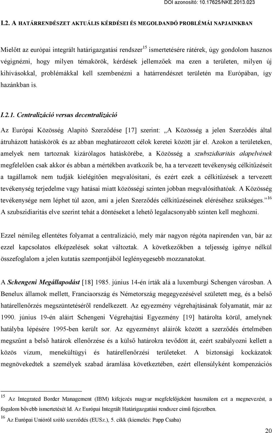 Centralizáció versus decentralizáció Az Európai Közösség Alapító Szerződése [17] szerint: A Közösség a jelen Szerződés által átruházott hatáskörök és az abban meghatározott célok keretei között jár