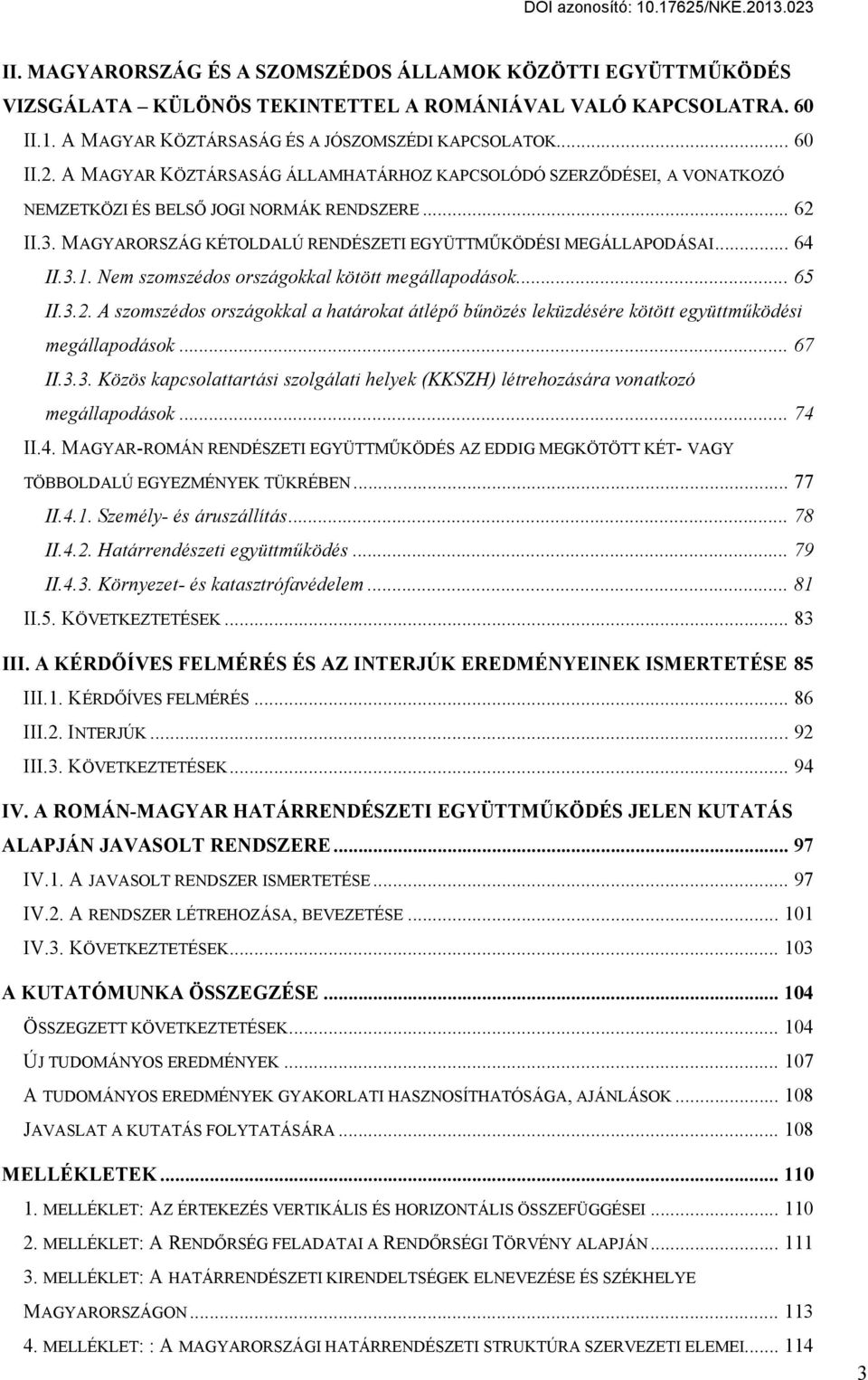 Nem szomszédos országokkal kötött megállapodások... 65 II.3.2. A szomszédos országokkal a határokat átlépő bűnözés leküzdésére kötött együttműködési megállapodások... 67 II.3.3. Közös kapcsolattartási szolgálati helyek (KKSZH) létrehozására vonatkozó megállapodások.