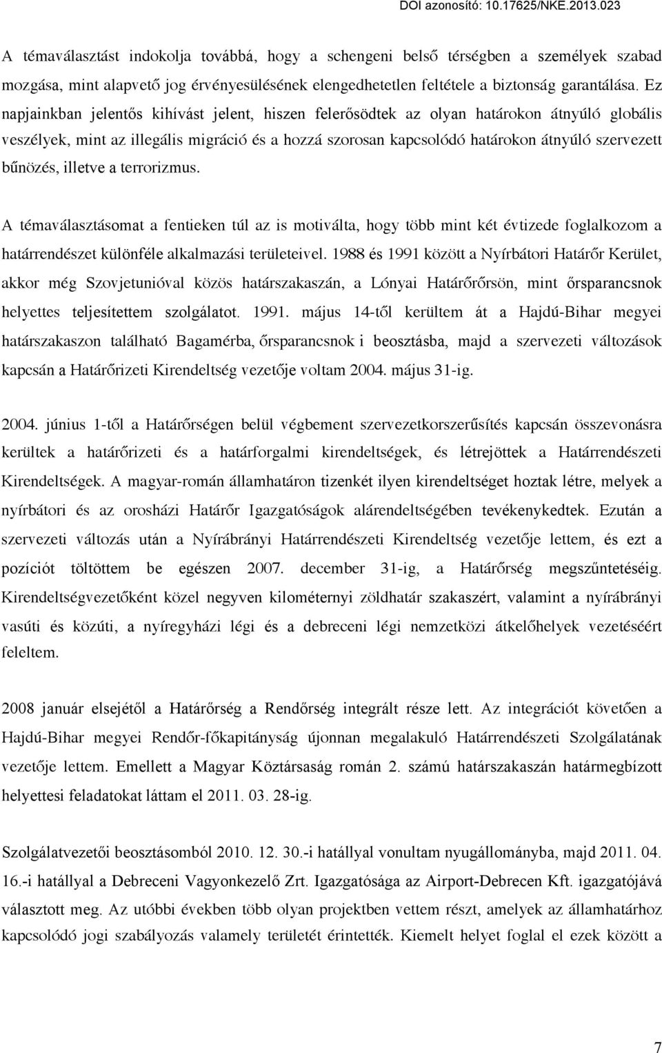 bűnözés, illetve a terrorizmus. A témaválasztásomat a fentieken túl az is motiválta, hogy több mint két évtizede foglalkozom a határrendészet különféle alkalmazási területeivel.