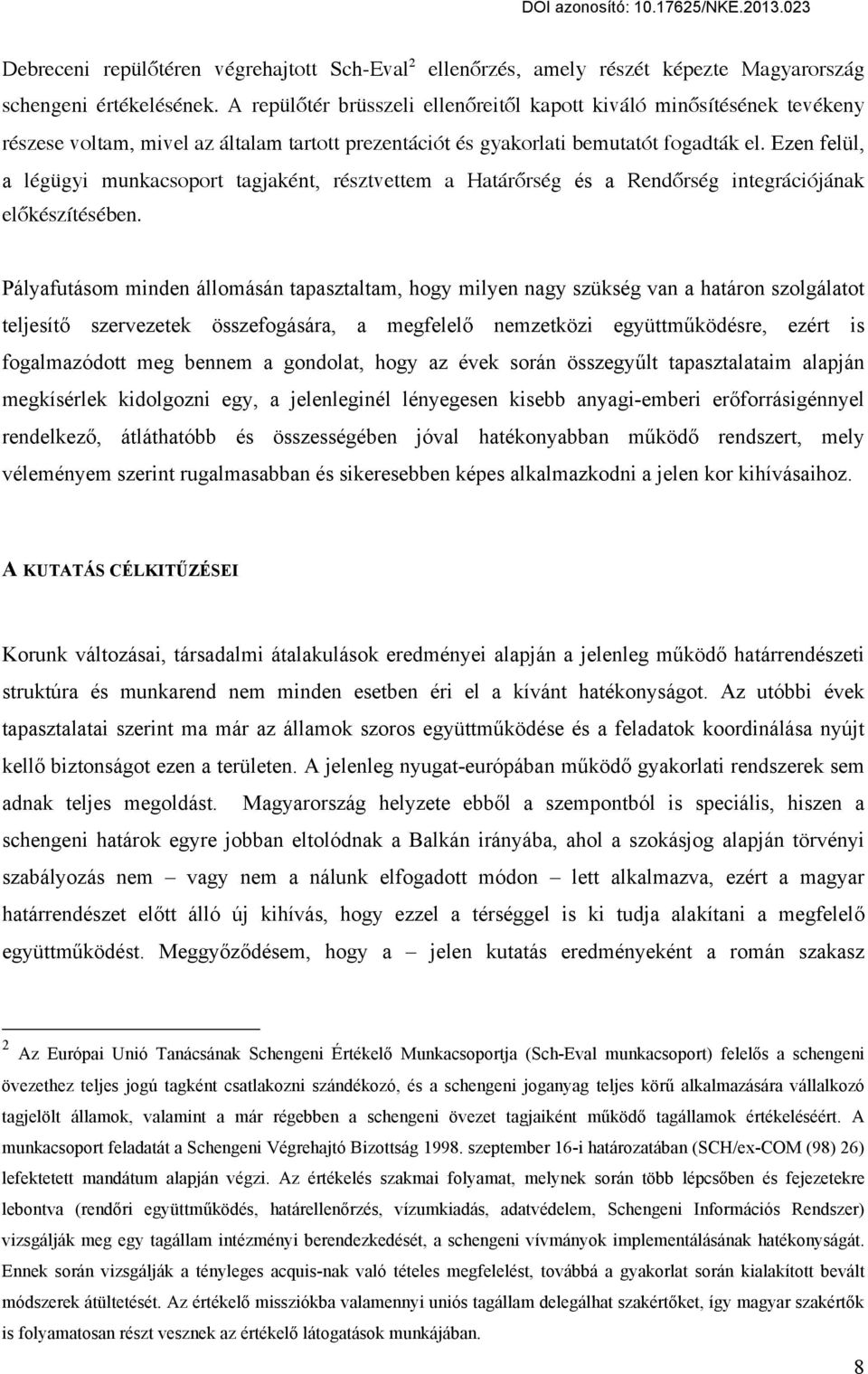 Ezen felül, a légügyi munkacsoport tagjaként, résztvettem a Határőrség és a Rendőrség integrációjának előkészítésében.