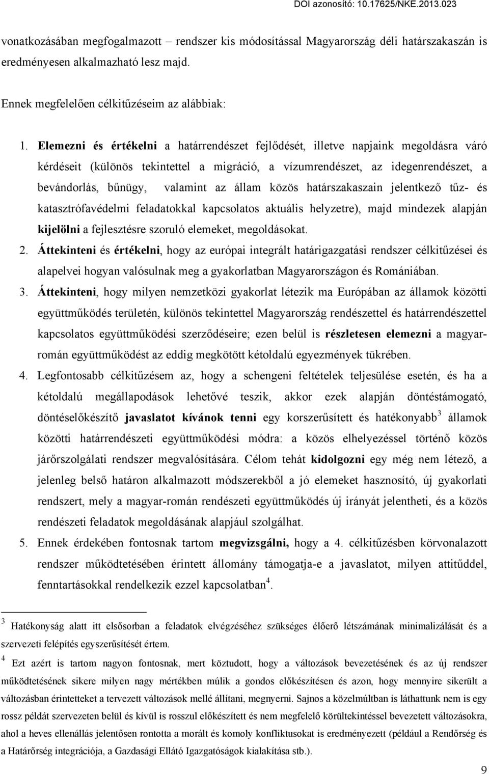 állam közös határszakaszain jelentkező tűz- és katasztrófavédelmi feladatokkal kapcsolatos aktuális helyzetre), majd mindezek alapján kijelölni a fejlesztésre szoruló elemeket, megoldásokat. 2.