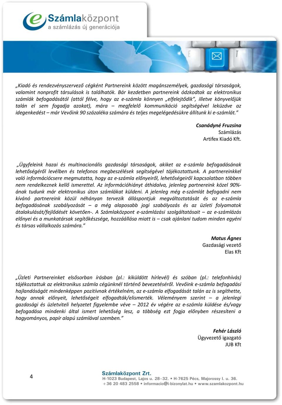 kommunikáció segítségével leküzdve az idegenkedést már Vevőink 90 százaléka számára és teljes megelégedésükre állítunk ki e számlát. Csanádyné Fruzsina Számlázás Artifex Kiadó Kft.