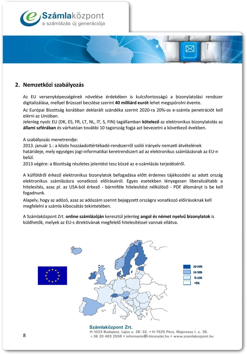 Jelenleg nyolc EU (DK, ES, FR, LT, NL, IT, S, FIN) tagállamban kötelező az elektronikus bizonylatolás az állami szférában és várhatóan további 10 tagország fogja azt bevezetni a következő években.