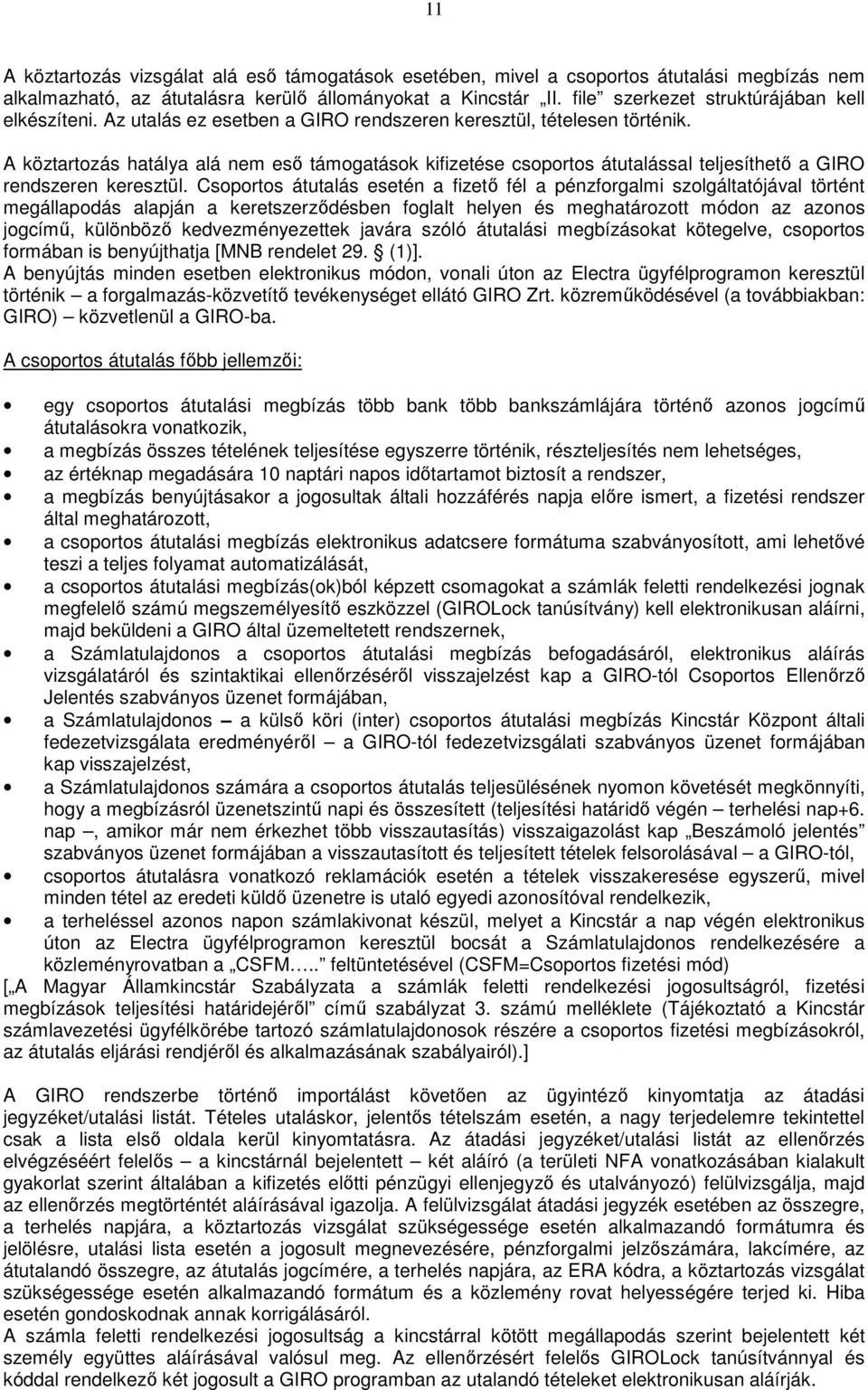 A köztartozás hatálya alá nem eső támogatások kifizetése csoportos átutalással teljesíthető a GIRO rendszeren keresztül.