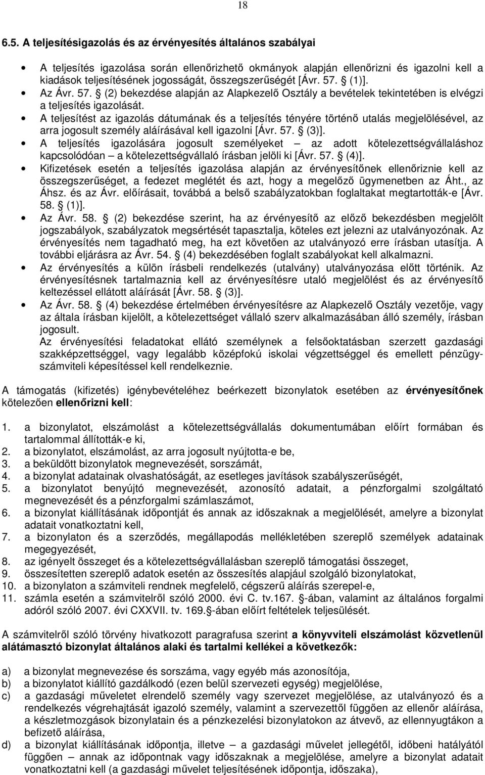 összegszerűségét [Ávr. 57. (1)]. Az Ávr. 57. (2) bekezdése alapján az Alapkezelő Osztály a bevételek tekintetében is elvégzi a teljesítés igazolását.