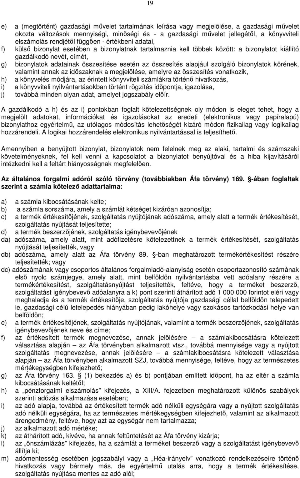 esetén az összesítés alapjául szolgáló bizonylatok körének, valamint annak az időszaknak a megjelölése, amelyre az összesítés vonatkozik, h) a könyvelés módjára, az érintett könyvviteli számlákra