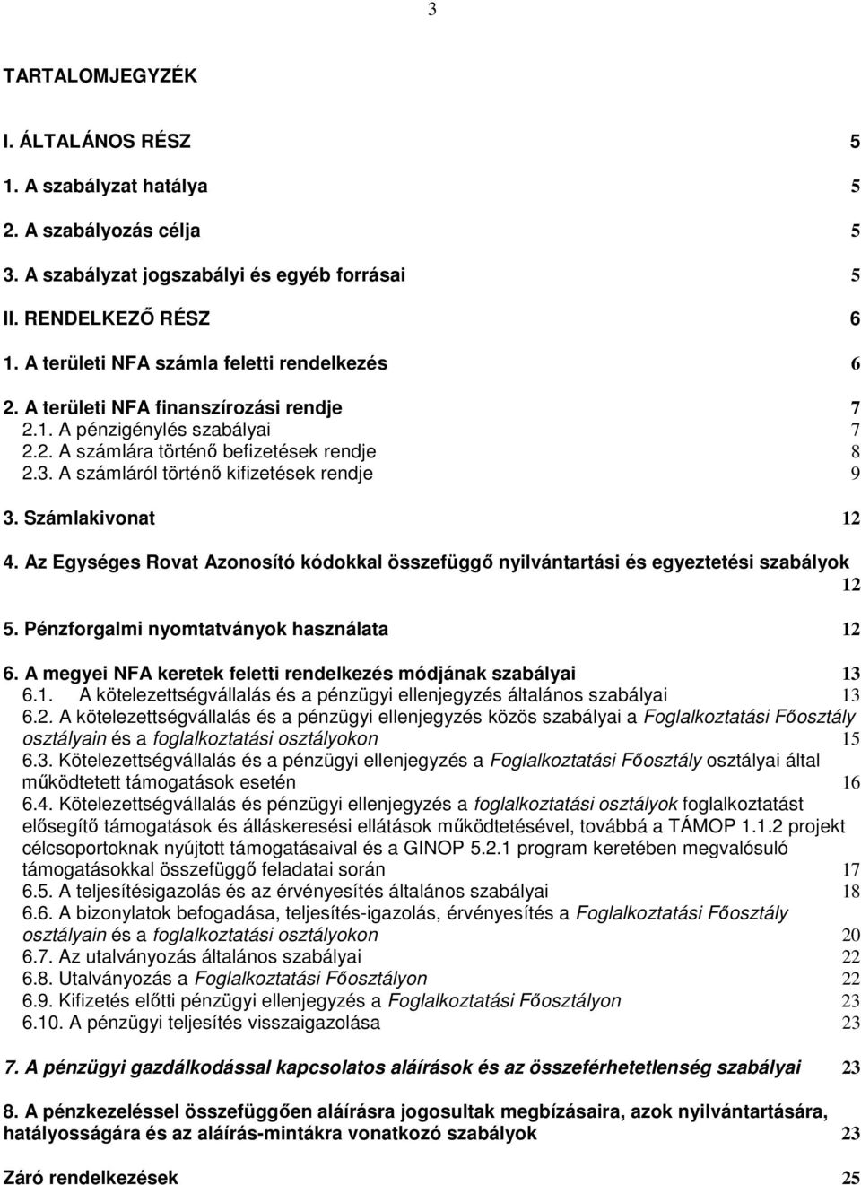 A számláról történő kifizetések rendje 9 3. Számlakivonat 12 4. Az Egységes Rovat Azonosító kódokkal összefüggő nyilvántartási és egyeztetési szabályok 12 5.