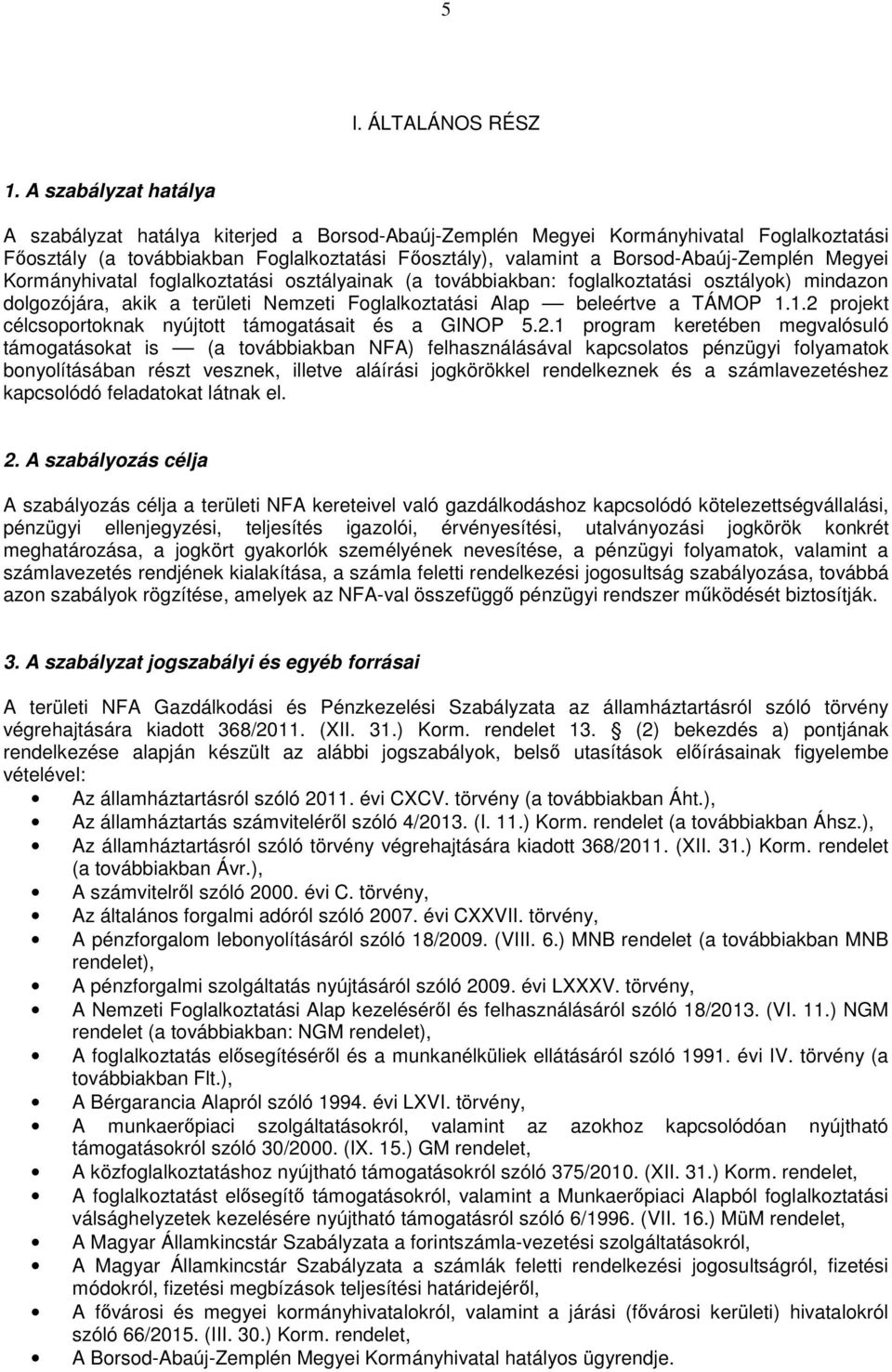 Megyei Kormányhivatal foglalkoztatási osztályainak (a továbbiakban: foglalkoztatási osztályok) mindazon dolgozójára, akik a területi Nemzeti Foglalkoztatási Alap beleértve a TÁMOP 1.