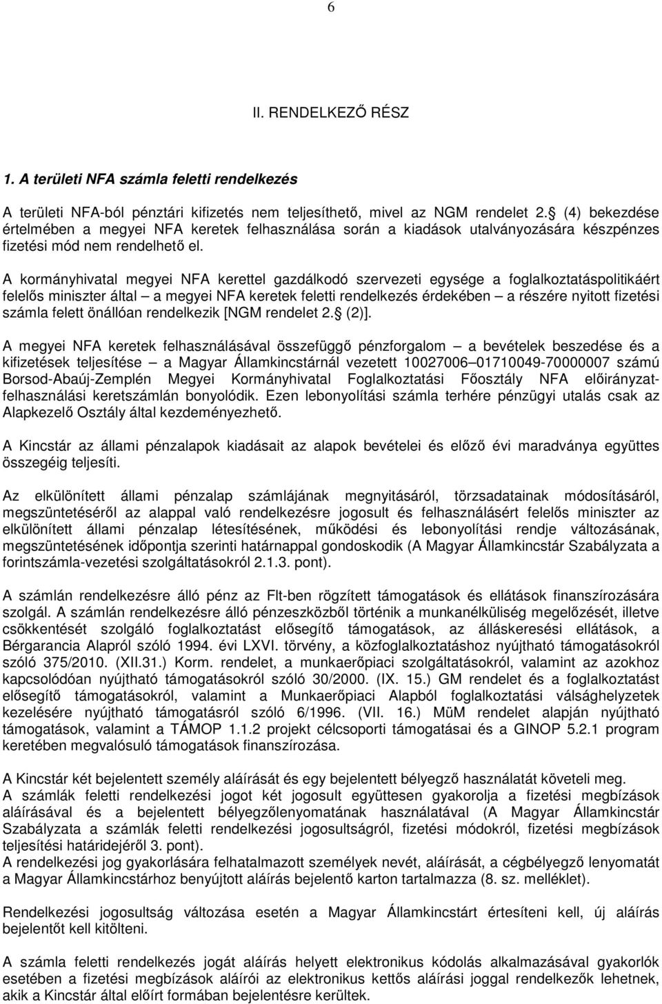 A kormányhivatal megyei NFA kerettel gazdálkodó szervezeti egysége a foglalkoztatáspolitikáért felelős miniszter által a megyei NFA keretek feletti rendelkezés érdekében a részére nyitott fizetési