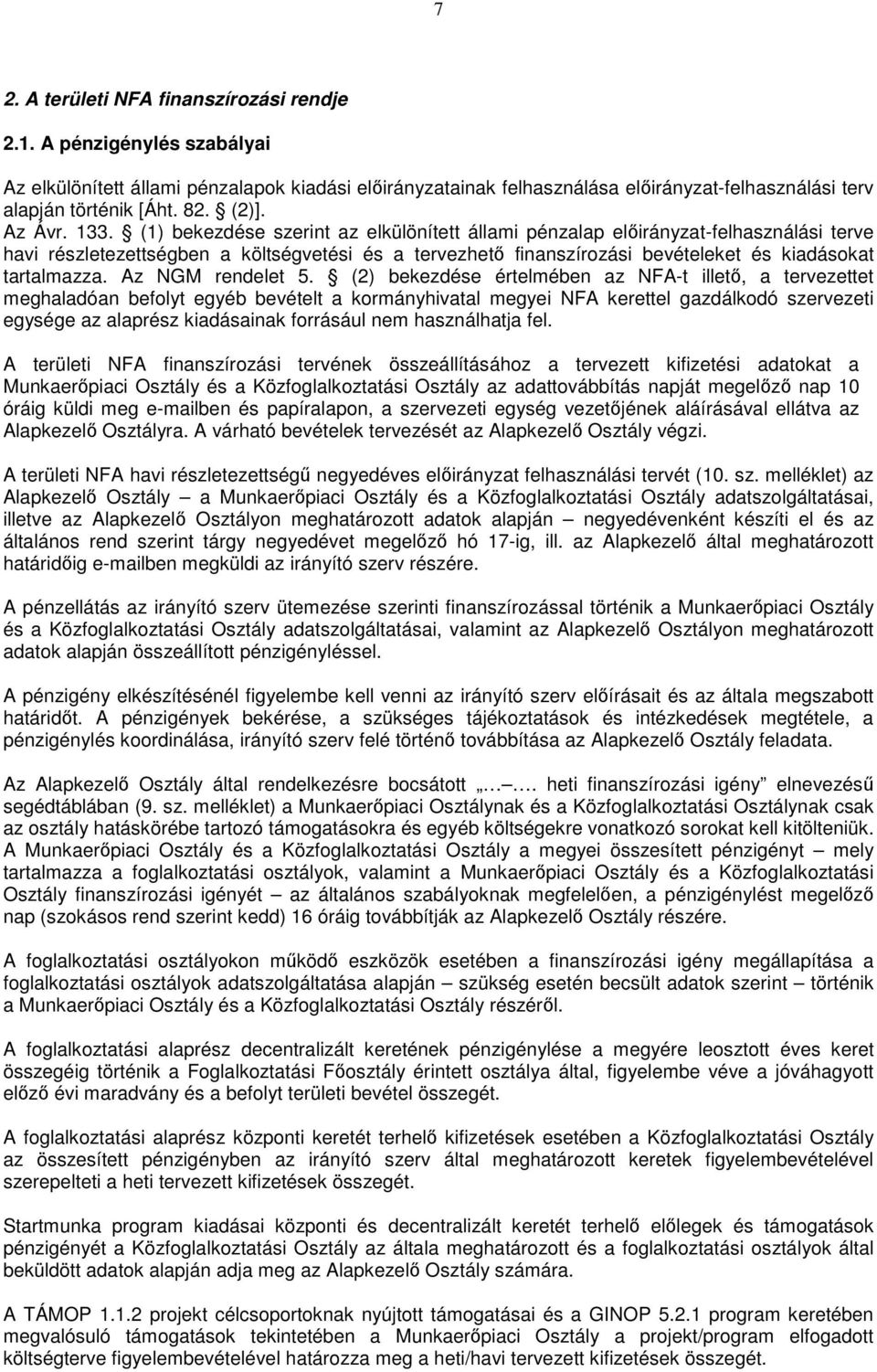 (1) bekezdése szerint az elkülönített állami pénzalap előirányzat-felhasználási terve havi részletezettségben a költségvetési és a tervezhető finanszírozási bevételeket és kiadásokat tartalmazza.