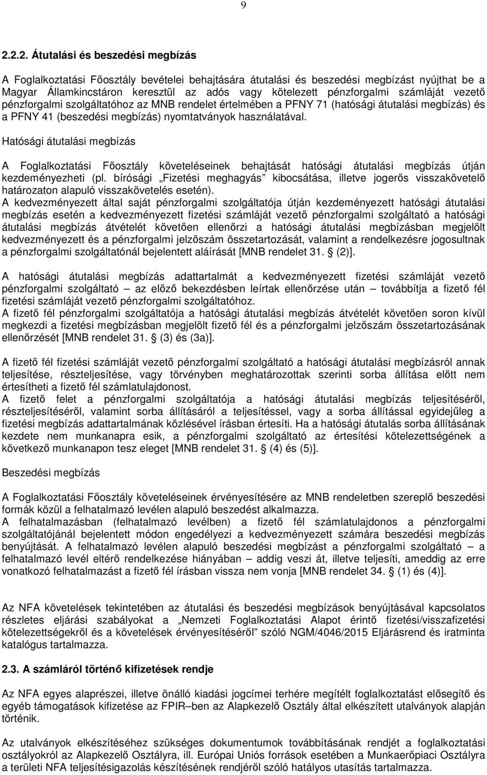 Hatósági átutalási megbízás A Foglalkoztatási Főosztály követeléseinek behajtását hatósági átutalási megbízás útján kezdeményezheti (pl.