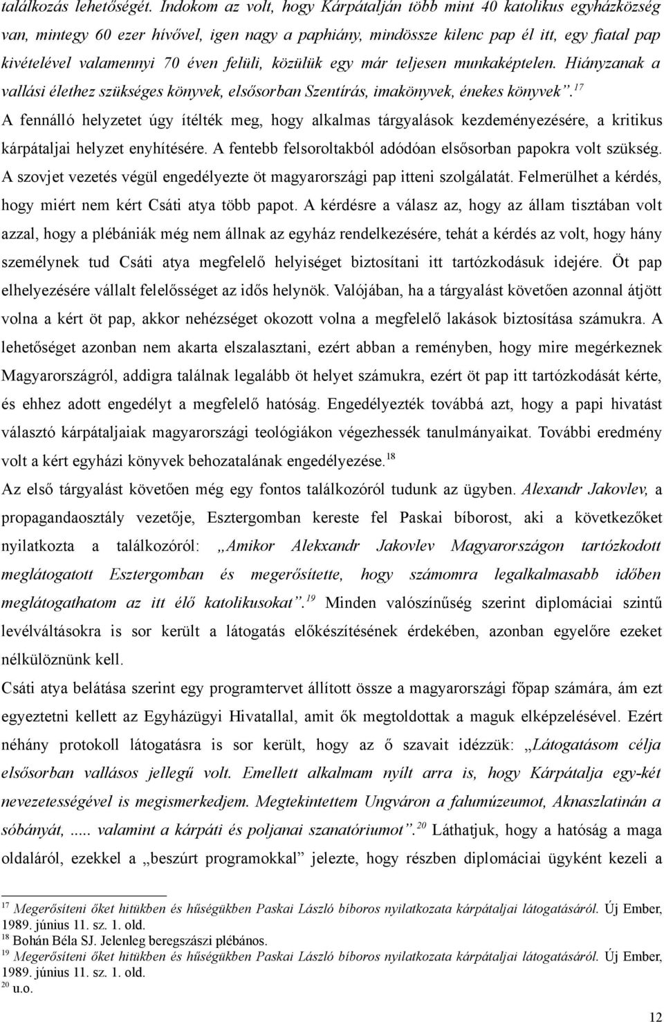 felüli, közülük egy már teljesen munkaképtelen. Hiányzanak a vallási élethez szükséges könyvek, elsősorban Szentírás, imakönyvek, énekes könyvek.