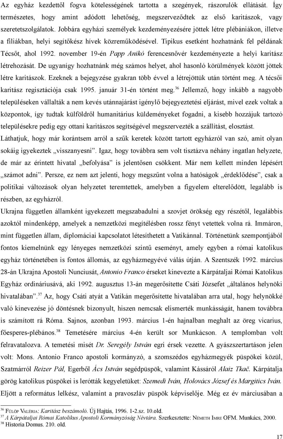 november 19-én Papp Anikó ferencesnővér kezdeményezte a helyi karitász létrehozását. De ugyanígy hozhatnánk még számos helyet, ahol hasonló körülmények között jöttek létre karitászok.