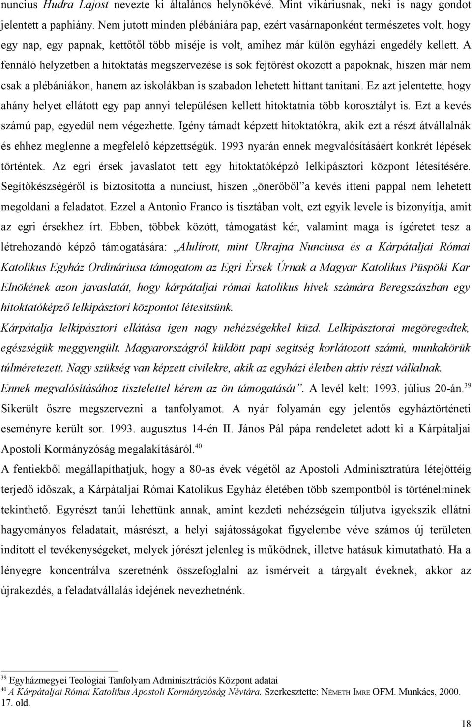 A fennáló helyzetben a hitoktatás megszervezése is sok fejtörést okozott a papoknak, hiszen már nem csak a plébániákon, hanem az iskolákban is szabadon lehetett hittant tanítani.