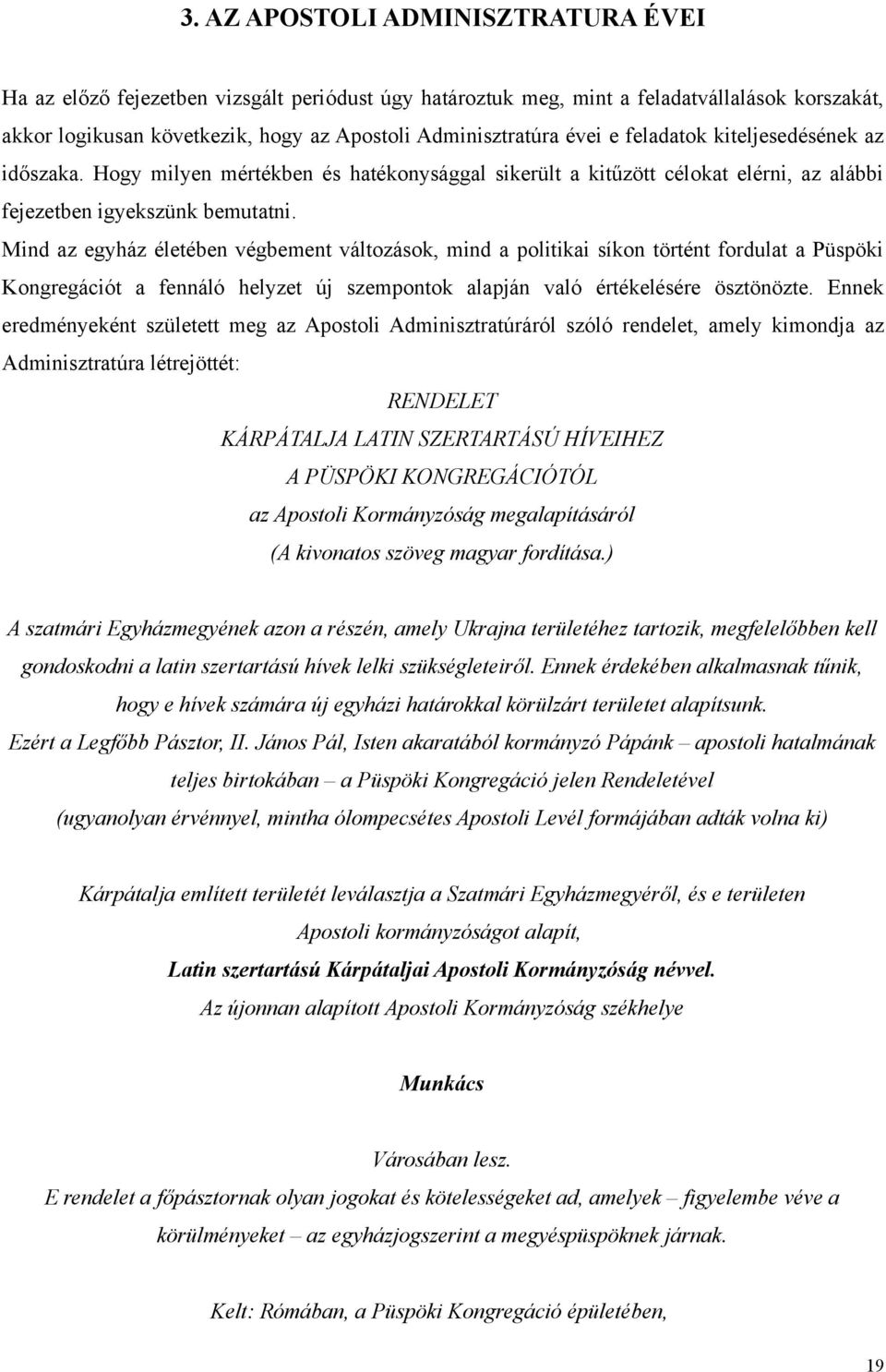 Mind az egyház életében végbement változások, mind a politikai síkon történt fordulat a Püspöki Kongregációt a fennáló helyzet új szempontok alapján való értékelésére ösztönözte.