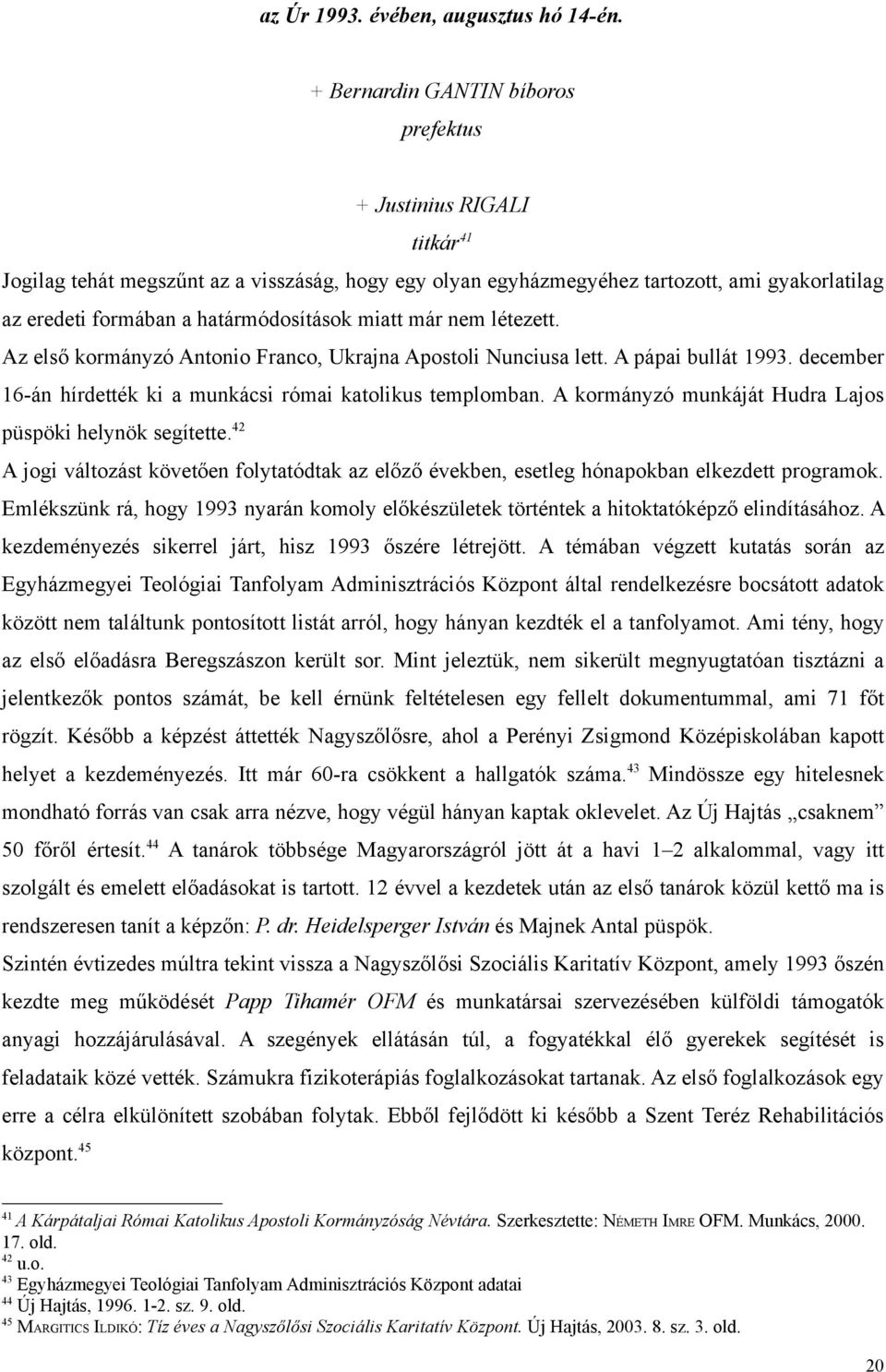 határmódosítások miatt már nem létezett. Az első kormányzó Antonio Franco, Ukrajna Apostoli Nunciusa lett. A pápai bullát 1993. december 16-án hírdették ki a munkácsi római katolikus templomban.