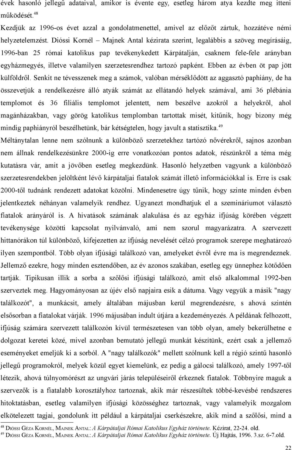 Dióssi Kornél Majnek Antal kézirata szerint, legalábbis a szöveg megírásáig, 1996-ban 25 római katolikus pap tevékenykedett Kárpátalján, csaknem fele-fele arányban egyházmegyés, illetve valamilyen