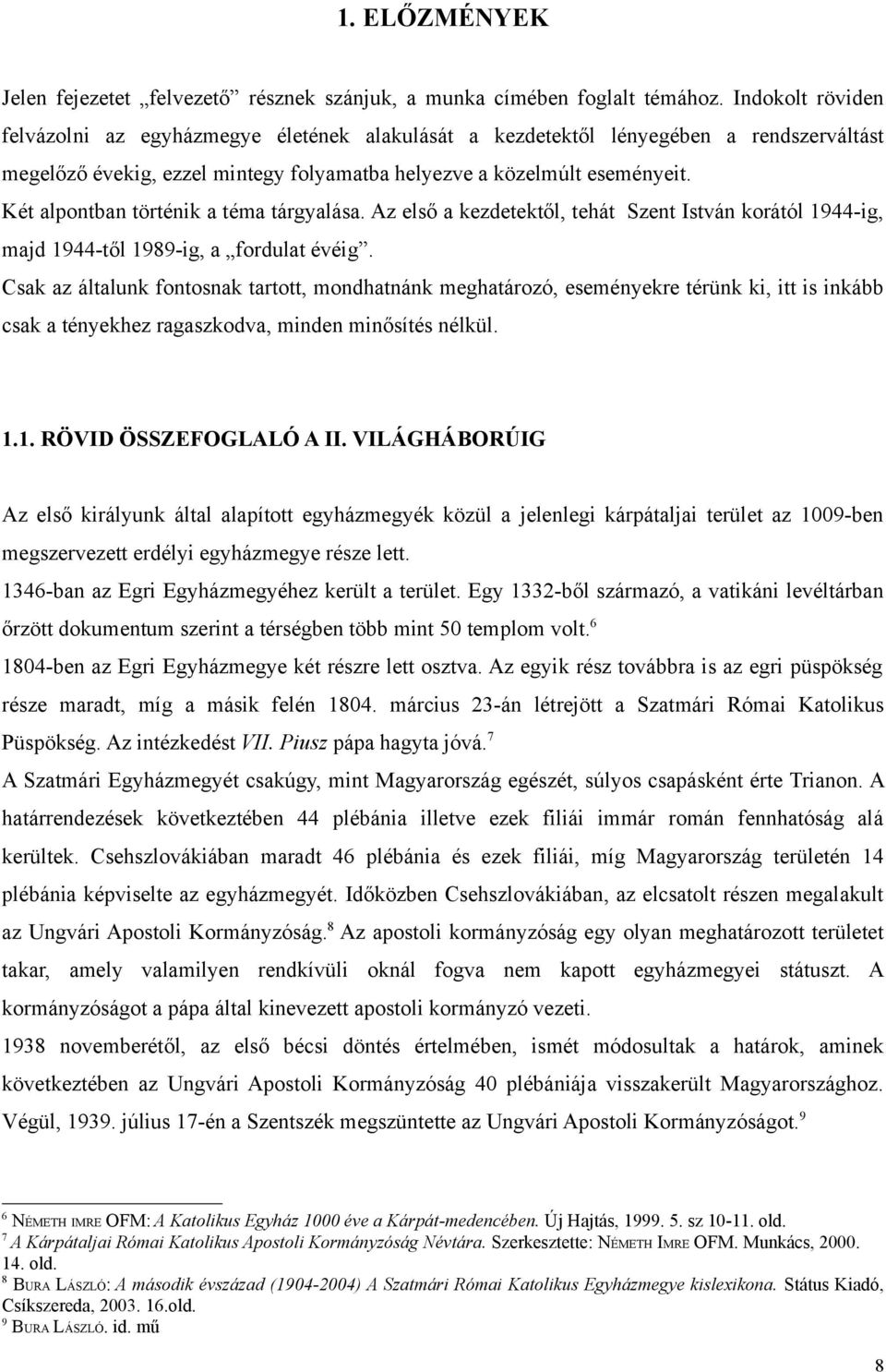 Két alpontban történik a téma tárgyalása. Az első a kezdetektől, tehát Szent István korától 1944-ig, majd 1944-től 1989-ig, a fordulat évéig.