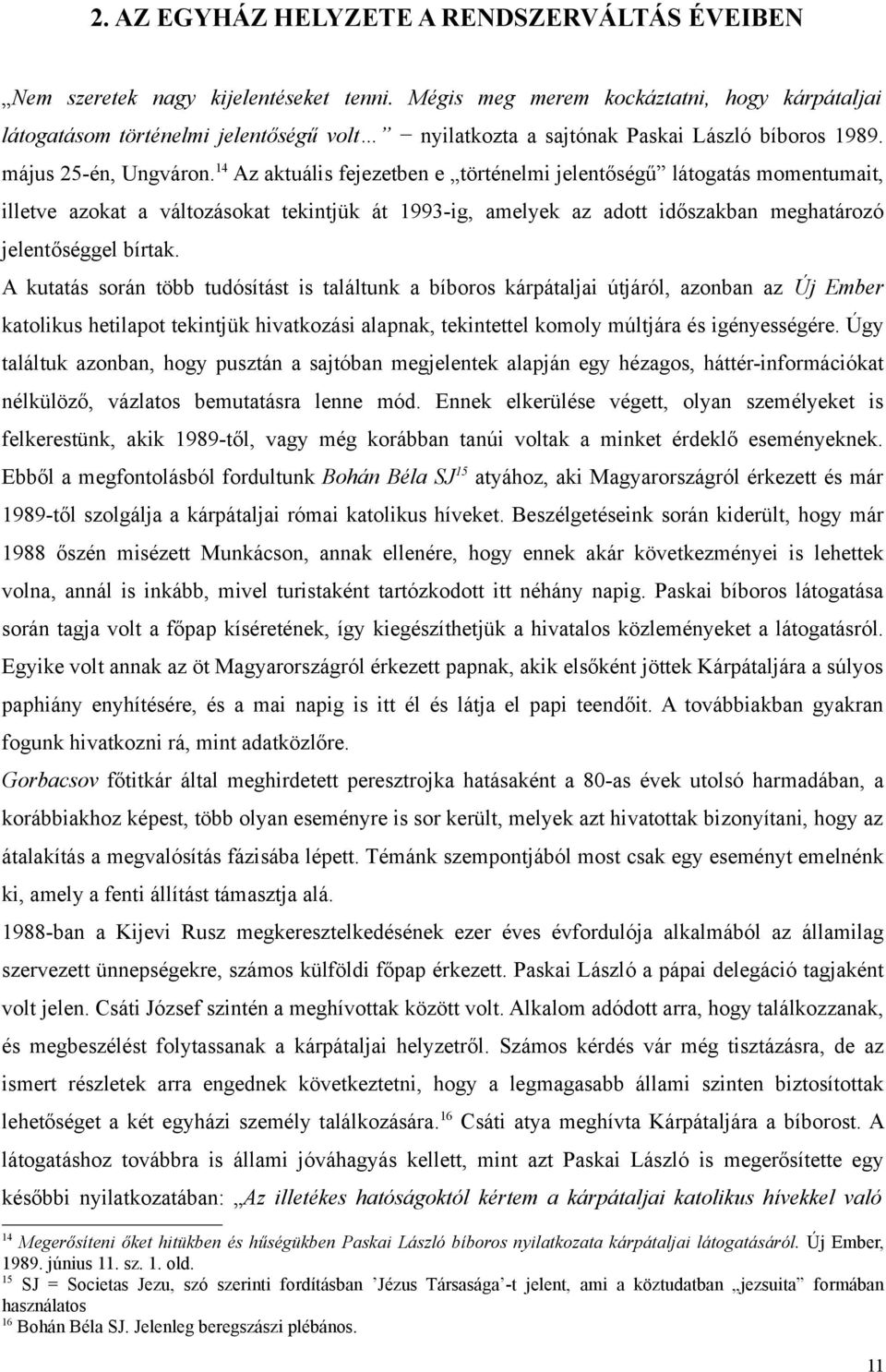 14 Az aktuális fejezetben e történelmi jelentőségű látogatás momentumait, illetve azokat a változásokat tekintjük át 1993-ig, amelyek az adott időszakban meghatározó jelentőséggel bírtak.