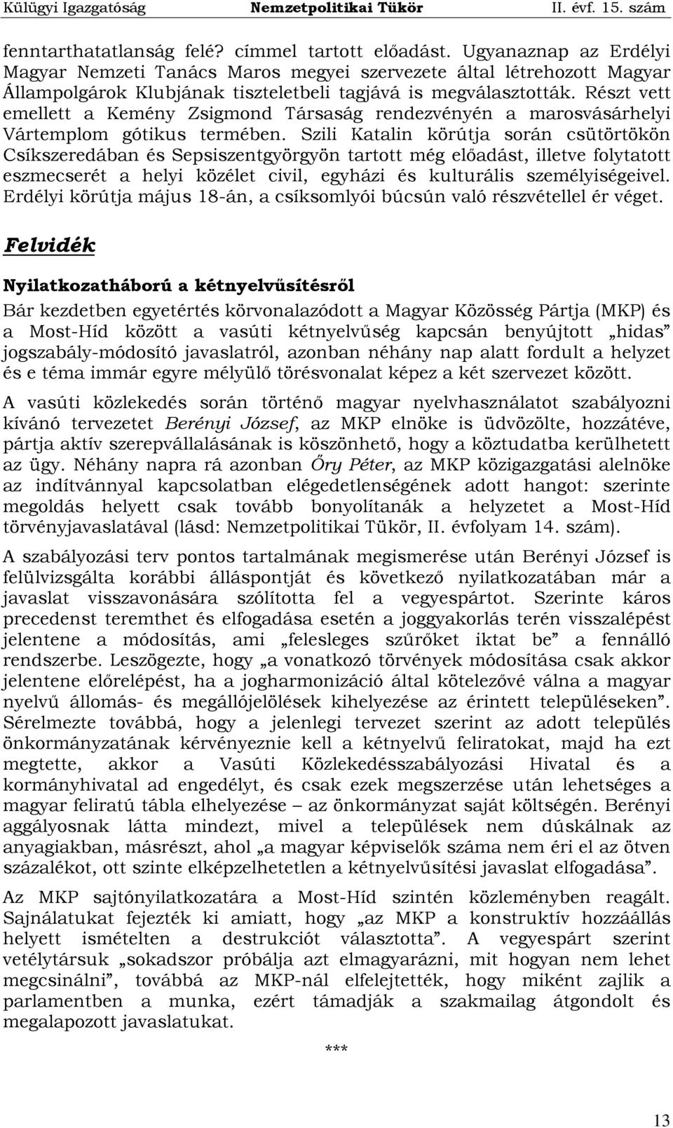 Részt vett emellett a Kemény Zsigmond Társaság rendezvényén a marosvásárhelyi Vártemplom gótikus termében.