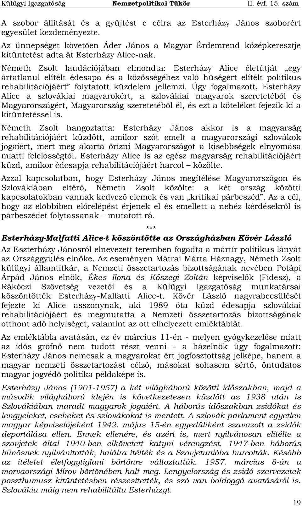 Németh Zsolt laudációjában elmondta: Esterházy Alice életútját egy ártatlanul elítélt édesapa és a közösségéhez való hűségért elítélt politikus rehabilitációjáért folytatott küzdelem jellemzi.