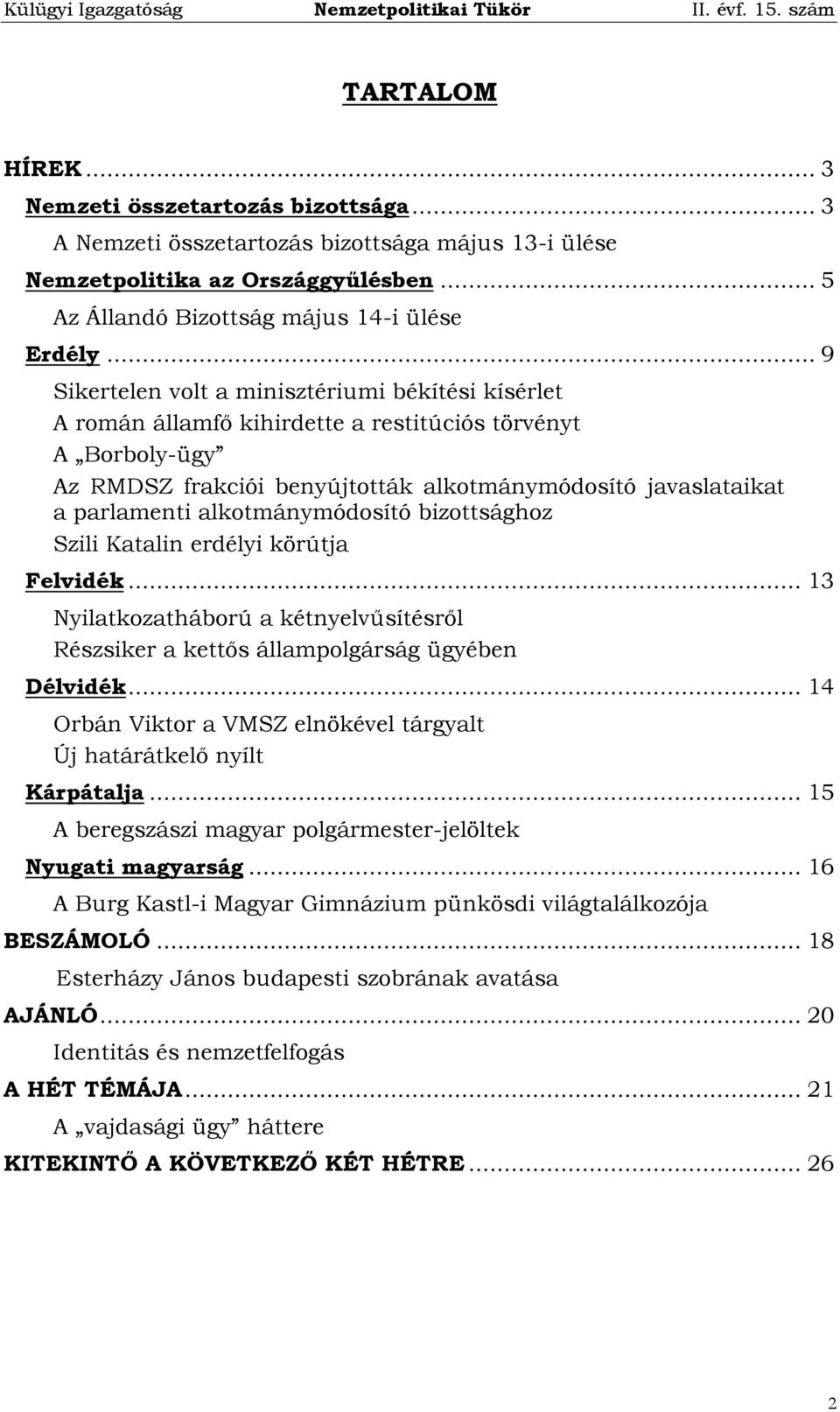 alkotmánymódosító bizottsághoz Szili Katalin erdélyi körútja Felvidék... 13 Nyilatkozatháború a kétnyelvűsítésről Részsiker a kettős állampolgárság ügyében Délvidék.