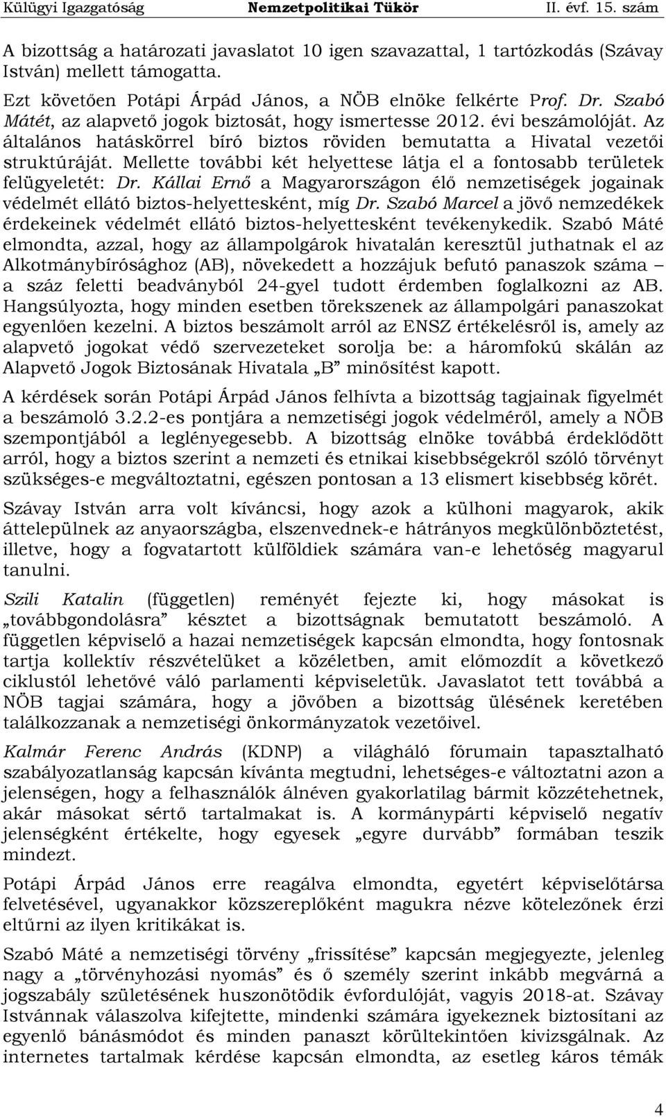 Mellette további két helyettese látja el a fontosabb területek felügyeletét: Dr. Kállai Ernő a Magyarországon élő nemzetiségek jogainak védelmét ellátó biztos-helyettesként, míg Dr.