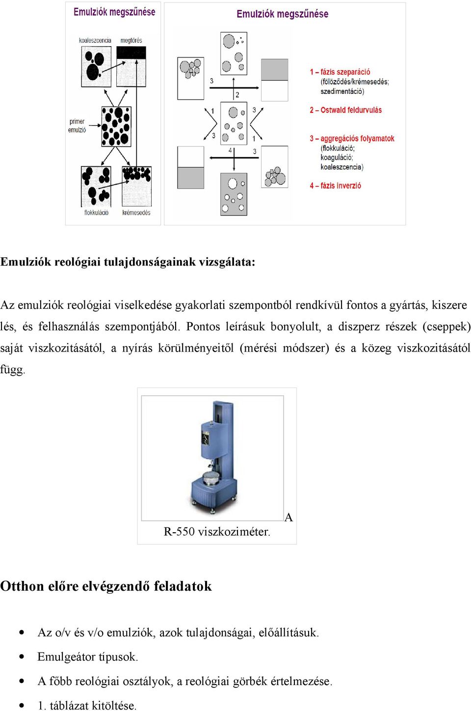 Pontos leírásuk bonyolult, a diszperz részek (cseppek) saját viszkozitásától, a nyírás körülményeitől (mérési módszer) és a közeg