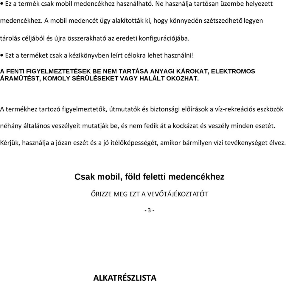 Ezt a terméket csak a kézikönyvben leírt célokra lehet használni! A FENTI FIGYELMEZTETÉSEK BE NEM TARTÁSA ANYAGI KÁROKAT, ELEKTROMOS ÁRAMÜTÉST, KOMOLY SÉRÜLÉSEKET VAGY HALÁLT OKOZHAT.