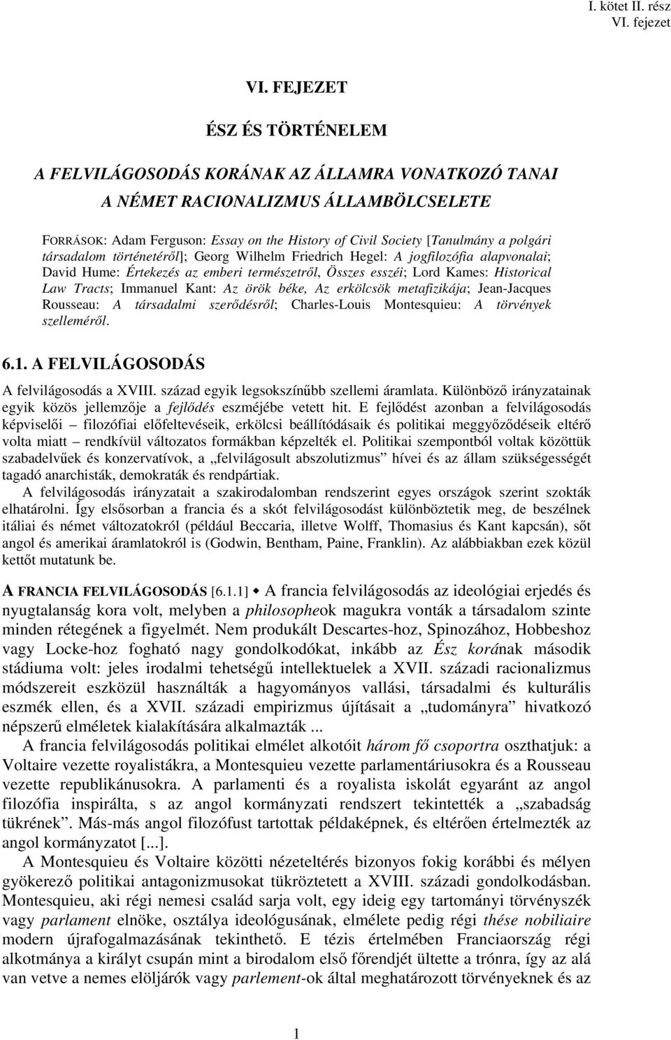 Kant: Az örök béke, Az erkölcsök metafizikája; Jean-Jacques Rousseau: A társadalmi szerődésről; Charles-Louis Montesquieu: A törvények szelleméről. 6.1. A FELVILÁGOSODÁS A felvilágosodás a XVIII.