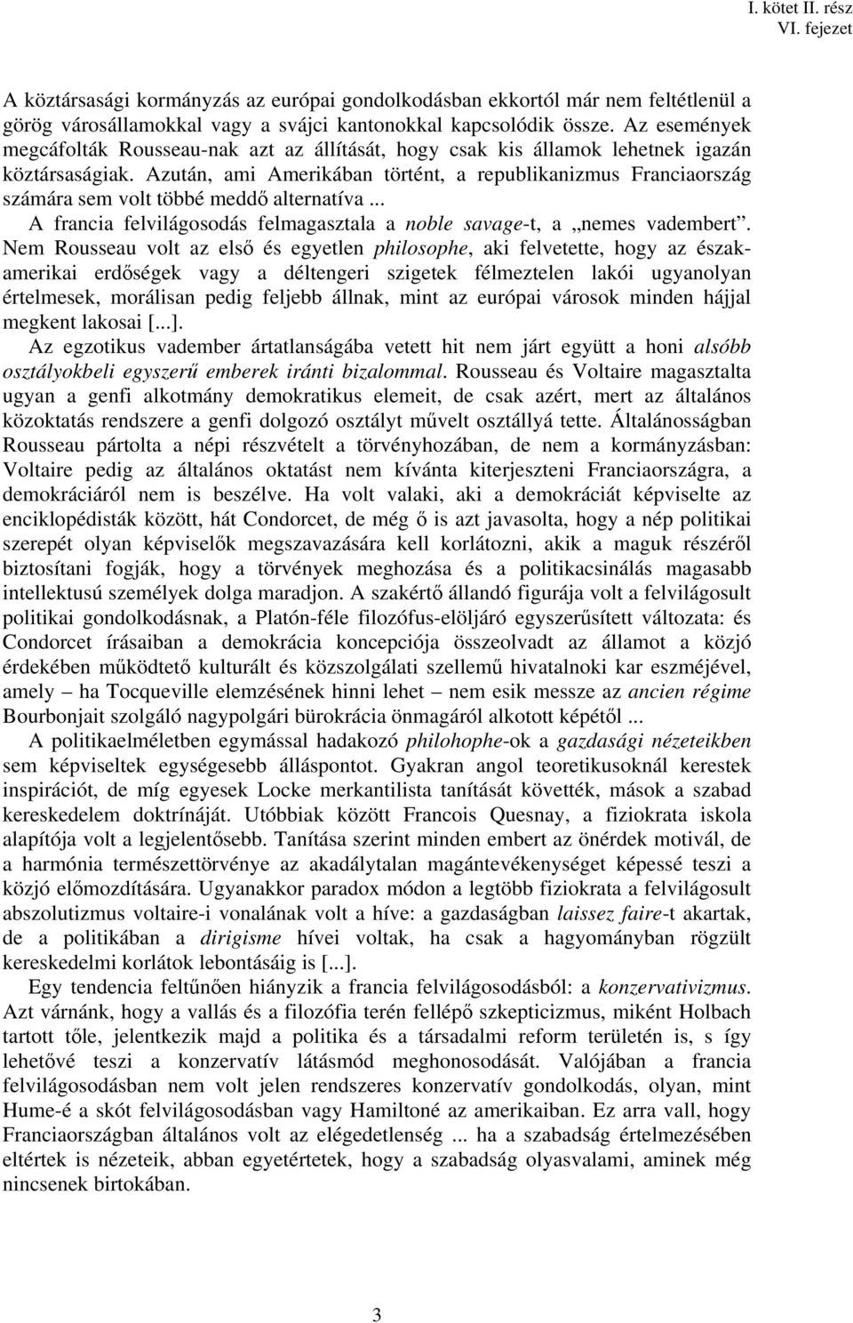 Azután, ami Amerikában történt, a republikanizmus Franciaország számára sem volt többé meddő alternatíva... A francia felvilágosodás felmagasztala a noble savage-t, a nemes vadembert.