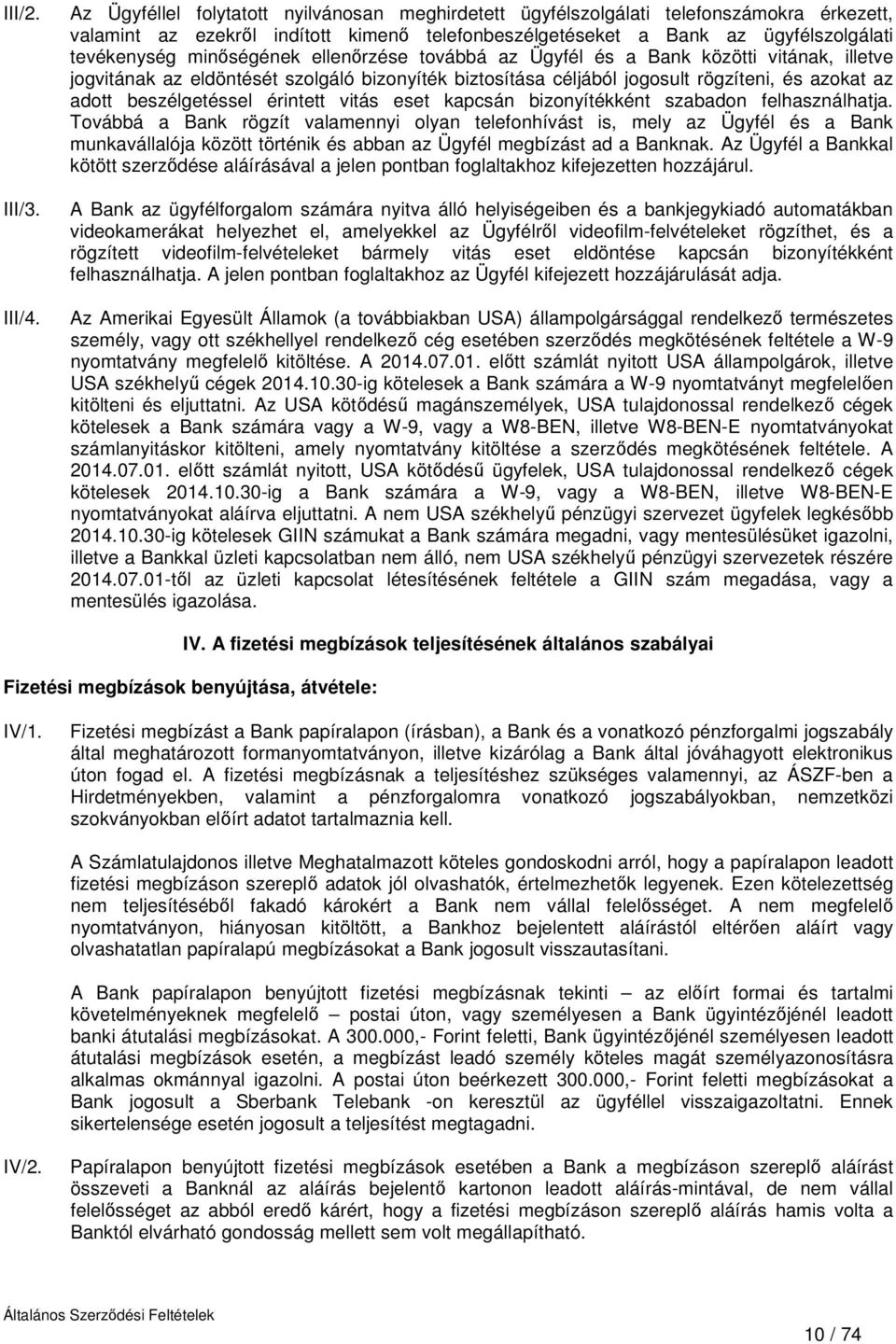 minőségének ellenőrzése továbbá az Ügyfél és a Bank közötti vitának, illetve jogvitának az eldöntését szolgáló bizonyíték biztosítása céljából jogosult rögzíteni, és azokat az adott beszélgetéssel