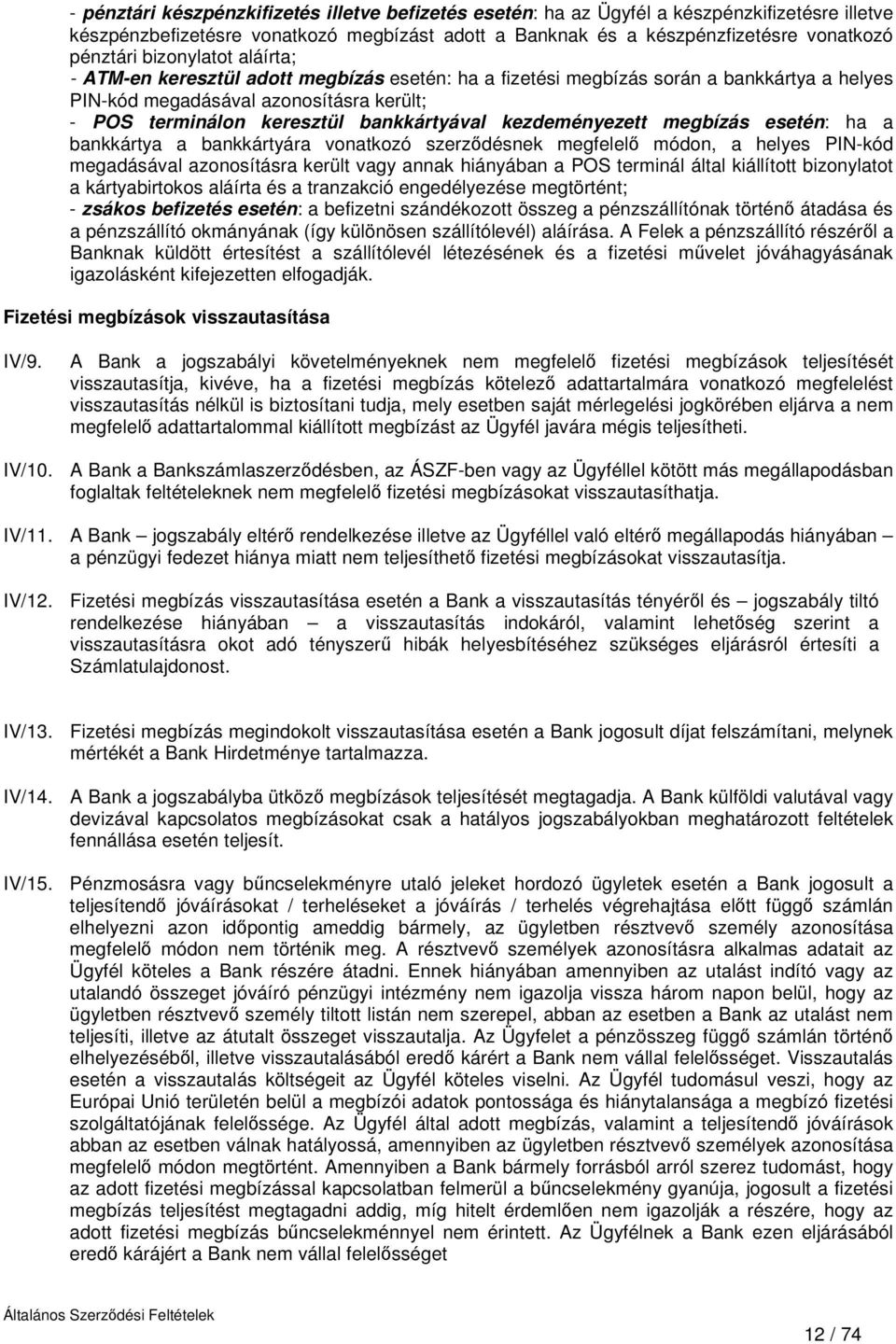 kezdeményezett megbízás esetén: ha a bankkártya a bankkártyára vonatkozó szerződésnek megfelelő módon, a helyes PIN-kód megadásával azonosításra került vagy annak hiányában a POS terminál által